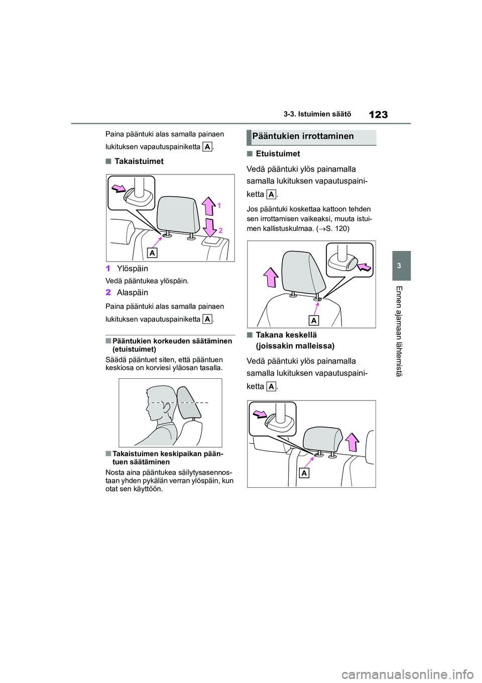 TOYOTA YARIS HATCHBACK 2021 Omistajan Käsikirja (in Finnish) 123
3
YARIS OMK0001FI
3-3. Istuimien säätö
Ennen ajamaan lähtemistä
Paina pääntuki alas samalla painaen
lukituksen vapautuspainiketta .
nTakaistuimet
1 Ylöspäin
Vedä pääntukea ylöspäin TOYOTA YARIS HATCHBACK 2021 Omistajan Käsikirja (in Finnish) 123
3
YARIS OMK0001FI
3-3. Istuimien säätö
Ennen ajamaan lähtemistä
Paina pääntuki alas samalla painaen
lukituksen vapautuspainiketta .
nTakaistuimet
1 Ylöspäin
Vedä pääntukea ylöspäin