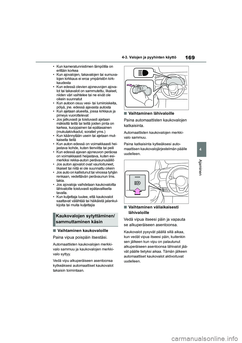 TOYOTA YARIS HATCHBACK 2021 Omistajan Käsikirja (in Finnish) 169
4
YARIS OMK0001FI
4-3. Valojen ja pyyhinten käyttö
Ajaminen
• Kun kameratunnistimen lämpötila on erittäin korkea
• Kun ajovalojen, takavalojen tai sumuva-
lojen kirkkaus ei eroa ympärist TOYOTA YARIS HATCHBACK 2021 Omistajan Käsikirja (in Finnish) 169
4
YARIS OMK0001FI
4-3. Valojen ja pyyhinten käyttö
Ajaminen
• Kun kameratunnistimen lämpötila on erittäin korkea
• Kun ajovalojen, takavalojen tai sumuva-
lojen kirkkaus ei eroa ympärist