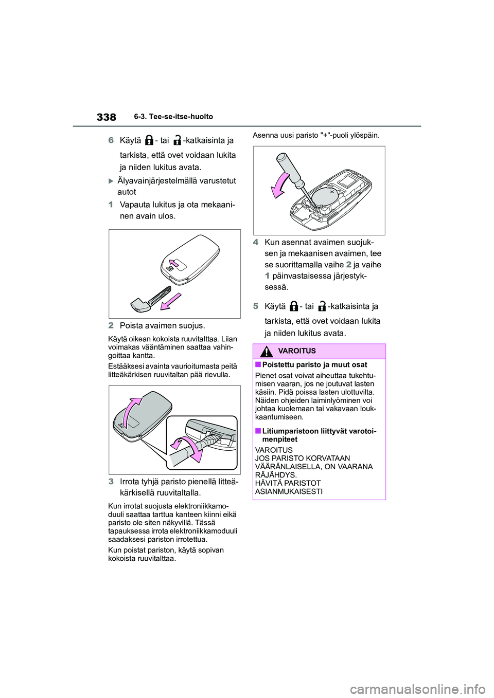 TOYOTA YARIS HATCHBACK 2021 Omistajan Käsikirja (in Finnish) 338
YARIS OMK0001FI
6-3. Tee-se-itse-huolto
6Käytä - tai -katkaisinta ja
tarkista, että ovet voidaan lukita
ja niiden lukitus avata.
Älyavainjärjestelm ällä varustetut
autot
1 Vapauta luk TOYOTA YARIS HATCHBACK 2021 Omistajan Käsikirja (in Finnish) 338
YARIS OMK0001FI
6-3. Tee-se-itse-huolto
6Käytä - tai -katkaisinta ja
tarkista, että ovet voidaan lukita
ja niiden lukitus avata.
Älyavainjärjestelm ällä varustetut
autot
1 Vapauta luk