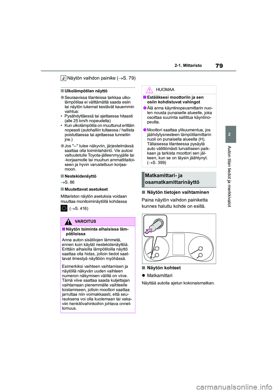 TOYOTA YARIS HATCHBACK 2021 Omistajan Käsikirja (in Finnish) 79
2
YARIS OMK0001FI
2-1. Mittaristo
Auton tilan tiedot ja merkkivalot
Näytön vaihdon painike (S. 79)
nUlkolämpötilan näyttö
lSeuraavissa tilanteissa tarkkaa ulko-
lämpötilaa ei välttämä TOYOTA YARIS HATCHBACK 2021 Omistajan Käsikirja (in Finnish) 79
2
YARIS OMK0001FI
2-1. Mittaristo
Auton tilan tiedot ja merkkivalot
Näytön vaihdon painike (S. 79)
nUlkolämpötilan näyttö
lSeuraavissa tilanteissa tarkkaa ulko-
lämpötilaa ei välttämä