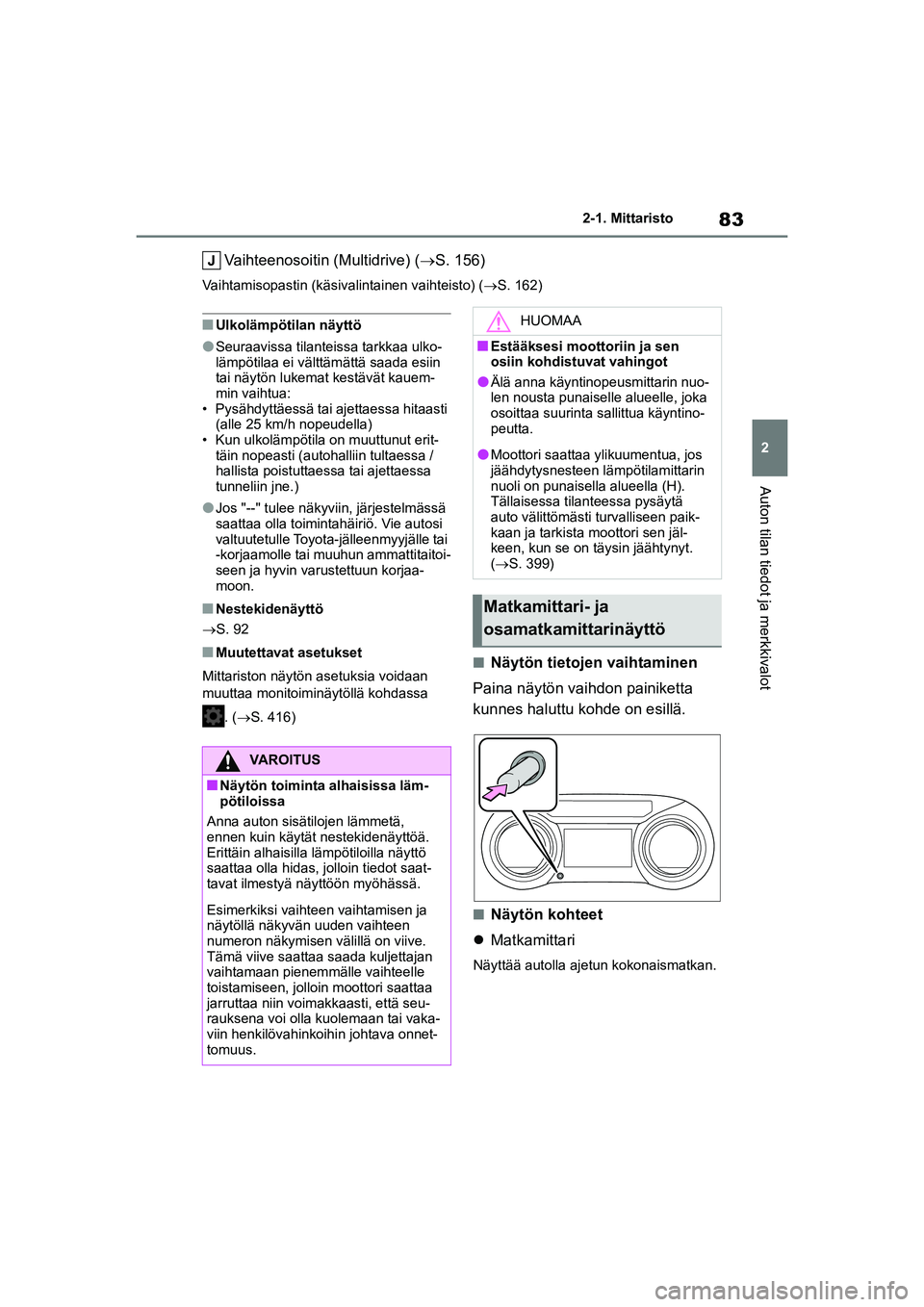 TOYOTA YARIS HATCHBACK 2021 Omistajan Käsikirja (in Finnish) 83
2
YARIS OMK0001FI
2-1. Mittaristo
Auton tilan tiedot ja merkkivalot
Vaihteenosoitin (Multidrive) (S. 156)
Vaihtamisopastin (käsivalintainen vaihteisto) ( S. 162)
nUlkolämpötilan näyttö
l TOYOTA YARIS HATCHBACK 2021 Omistajan Käsikirja (in Finnish) 83
2
YARIS OMK0001FI
2-1. Mittaristo
Auton tilan tiedot ja merkkivalot
Vaihteenosoitin (Multidrive) (S. 156)
Vaihtamisopastin (käsivalintainen vaihteisto) ( S. 162)
nUlkolämpötilan näyttö
l
