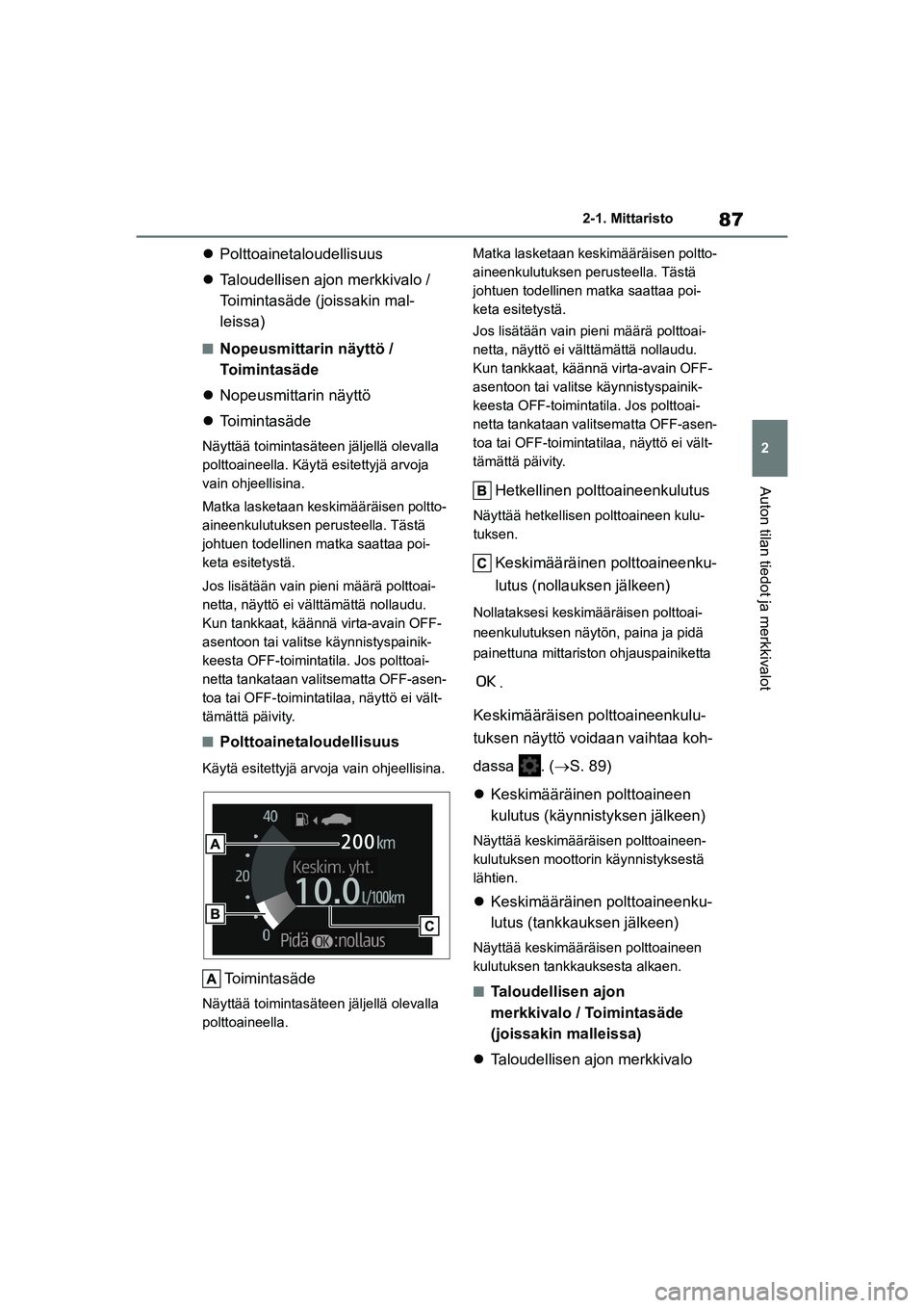 TOYOTA YARIS HATCHBACK 2021 Omistajan Käsikirja (in Finnish) 87
2
YARIS OMK0001FI
2-1. Mittaristo
Auton tilan tiedot ja merkkivalot
Polttoainetaloudellisuus
Taloudellisen ajon merkkivalo /
Toimintasäde (joissakin mal-
leissa)
nNopeusmittarin näyttö / TOYOTA YARIS HATCHBACK 2021 Omistajan Käsikirja (in Finnish) 87
2
YARIS OMK0001FI
2-1. Mittaristo
Auton tilan tiedot ja merkkivalot
Polttoainetaloudellisuus
Taloudellisen ajon merkkivalo /
Toimintasäde (joissakin mal-
leissa)
nNopeusmittarin näyttö /