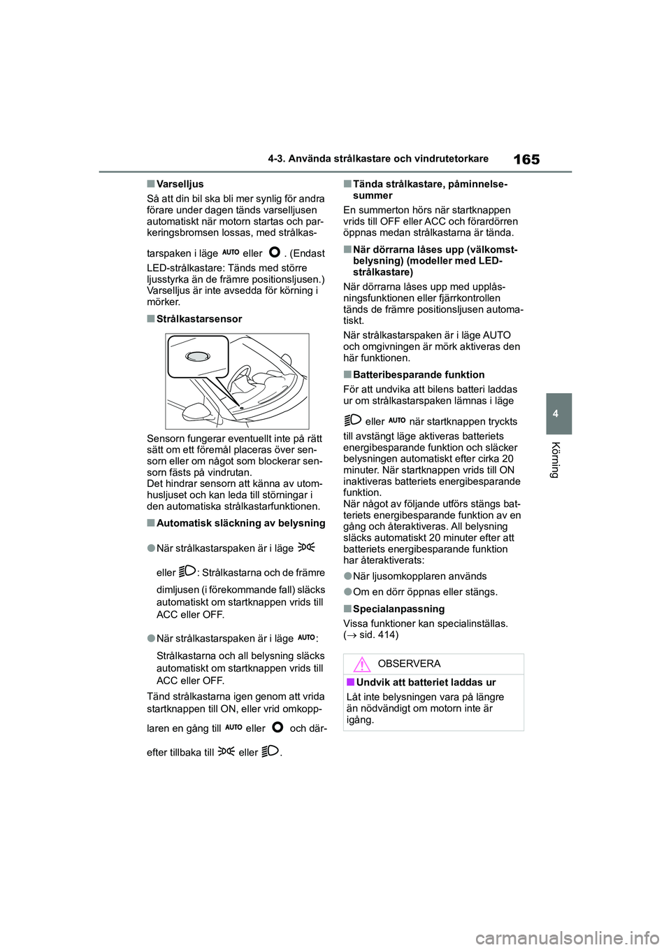TOYOTA YARIS HATCHBACK 2021 Bruksanvisningar (in Swedish) 165
4
YARIS F OMK0001SE
4-3. Använda strålkastare och vindrutetorkare
Körning
nVa r s e l lj us
Så att din bil ska bli mer synlig för andra
förare under dagen tänds varselljusen
automatiskt n TOYOTA YARIS HATCHBACK 2021 Bruksanvisningar (in Swedish) 165
4
YARIS F OMK0001SE
4-3. Använda strålkastare och vindrutetorkare
Körning
nVa r s e l lj us
Så att din bil ska bli mer synlig för andra
förare under dagen tänds varselljusen
automatiskt n