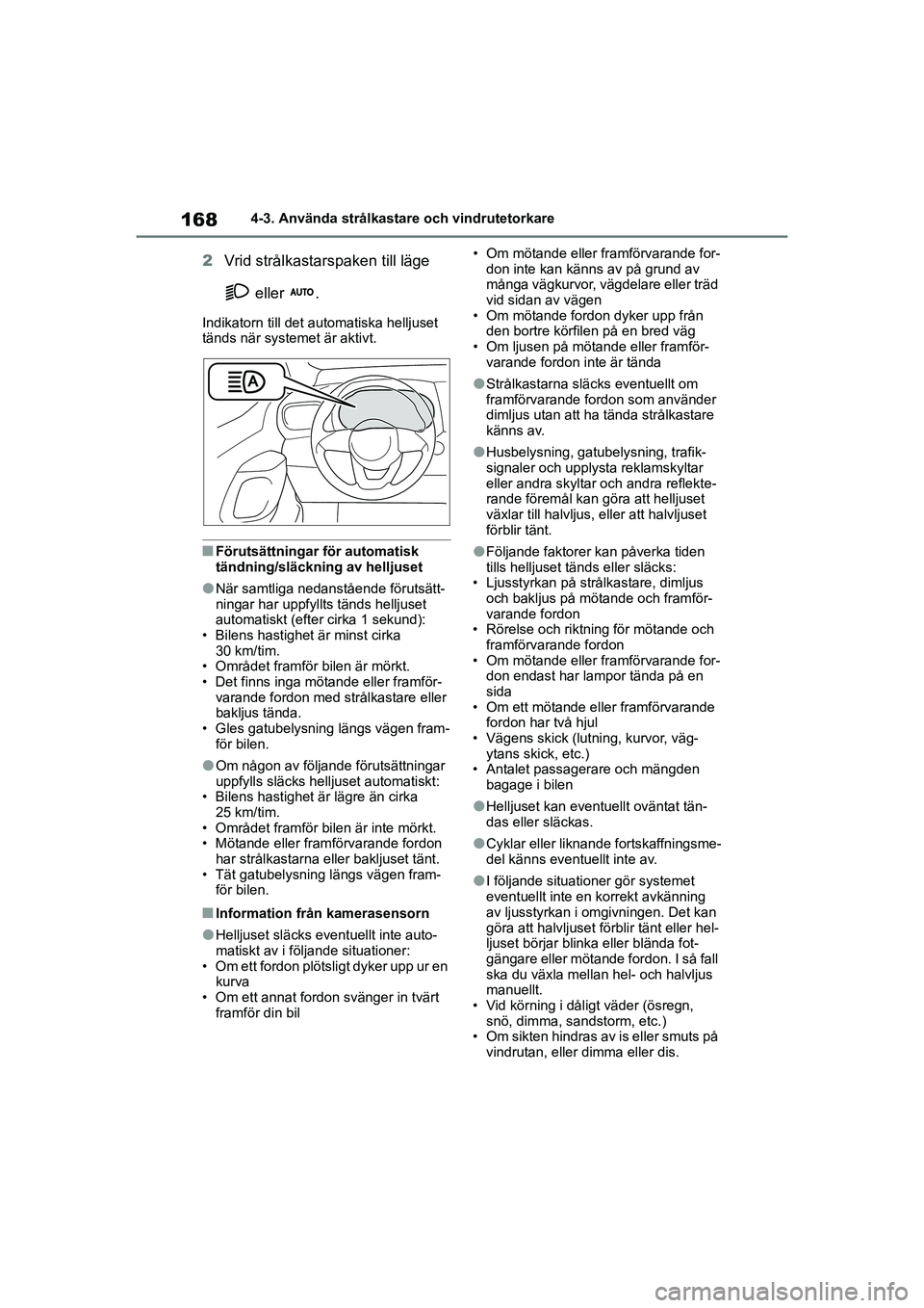 TOYOTA YARIS HATCHBACK 2021 Bruksanvisningar (in Swedish) 168
YARIS F OMK0001SE
4-3. Använda strålkastare och vindrutetorkare
2Vrid strålkastars paken till läge
eller .
Indikatorn till det automatiska helljuset
tänds när systemet är aktivt.
nFöru TOYOTA YARIS HATCHBACK 2021 Bruksanvisningar (in Swedish) 168
YARIS F OMK0001SE
4-3. Använda strålkastare och vindrutetorkare
2Vrid strålkastars paken till läge
eller .
Indikatorn till det automatiska helljuset
tänds när systemet är aktivt.
nFöru