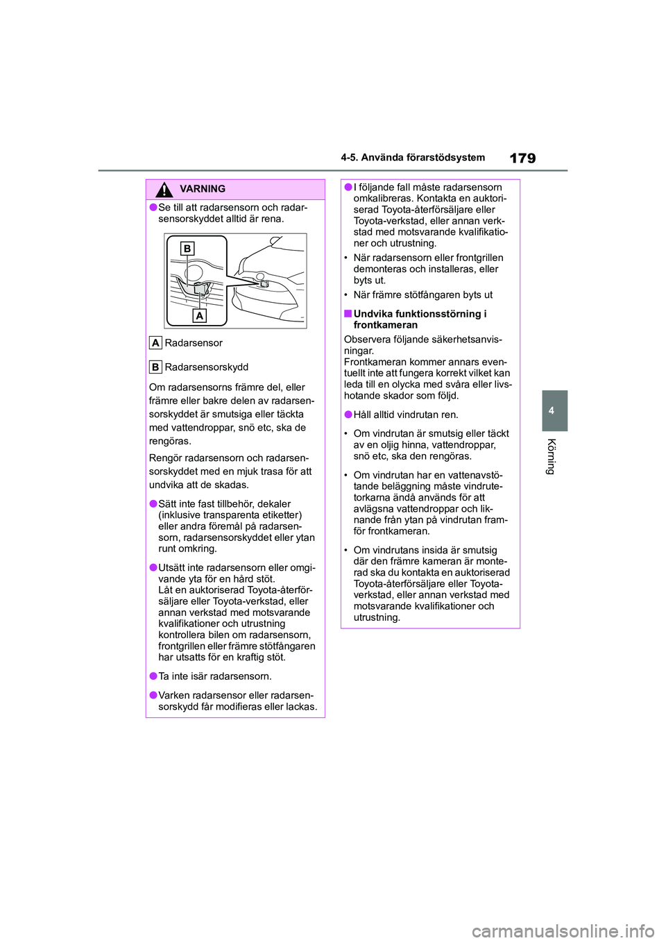 TOYOTA YARIS HATCHBACK 2021 Bruksanvisningar (in Swedish) 179
4
YARIS F OMK0001SE
4-5. Använda förarstödsystem
Körning
VARNING
lSe till att radarsensorn och radar-
sensorskyddet alltid är rena.Radarsensor
Radarsensorskydd
Om radarsensorns främre del, e TOYOTA YARIS HATCHBACK 2021 Bruksanvisningar (in Swedish) 179
4
YARIS F OMK0001SE
4-5. Använda förarstödsystem
Körning
VARNING
lSe till att radarsensorn och radar-
sensorskyddet alltid är rena.Radarsensor
Radarsensorskydd
Om radarsensorns främre del, e