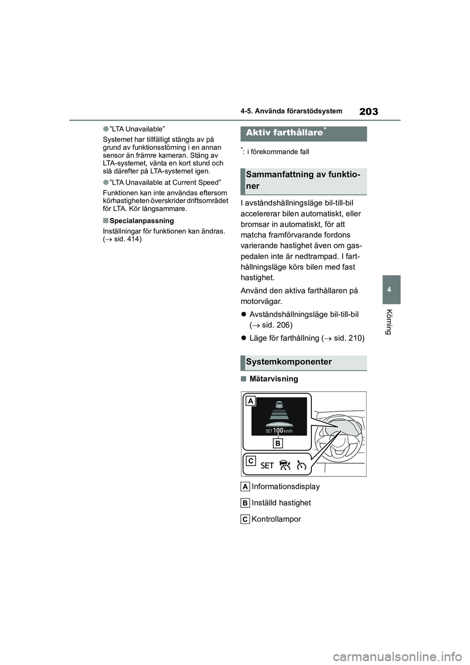 TOYOTA YARIS HATCHBACK 2021 Bruksanvisningar (in Swedish) 203
4
YARIS F OMK0001SE
4-5. Använda förarstödsystem
Körning
l”LTA Unavailable”
Systemet har tillfälligt stängts av på
grund av funktionsstörning i en annan
sensor än främre kameran. S TOYOTA YARIS HATCHBACK 2021 Bruksanvisningar (in Swedish) 203
4
YARIS F OMK0001SE
4-5. Använda förarstödsystem
Körning
l”LTA Unavailable”
Systemet har tillfälligt stängts av på
grund av funktionsstörning i en annan
sensor än främre kameran. S