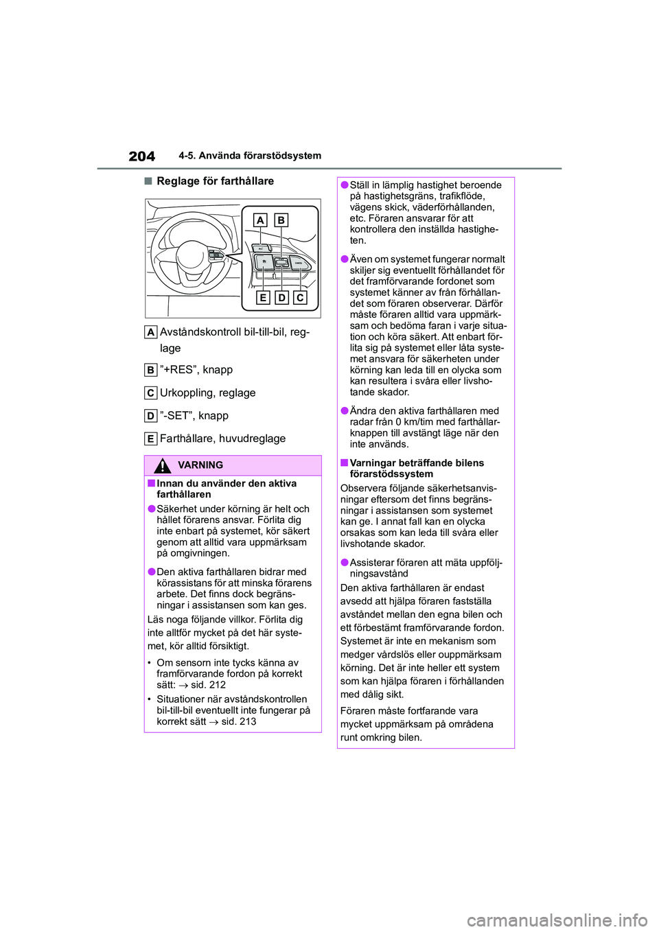 TOYOTA YARIS HATCHBACK 2021 Bruksanvisningar (in Swedish) 204
YARIS F OMK0001SE
4-5. Använda förarstödsystem
nReglage för farthållareAvståndskontroll b il-till-bil, reg-
lage
”+RES”, knapp
Urkoppling, reglage
”-SET”, knapp
Farthållare, huvudre TOYOTA YARIS HATCHBACK 2021 Bruksanvisningar (in Swedish) 204
YARIS F OMK0001SE
4-5. Använda förarstödsystem
nReglage för farthållareAvståndskontroll b il-till-bil, reg-
lage
”+RES”, knapp
Urkoppling, reglage
”-SET”, knapp
Farthållare, huvudre