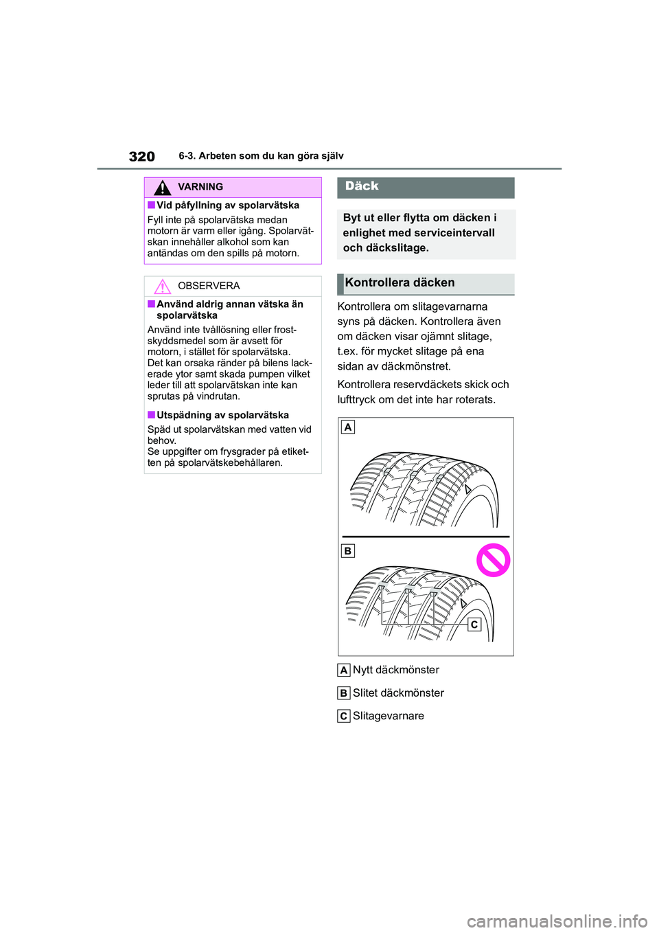 TOYOTA YARIS HATCHBACK 2021 Bruksanvisningar (in Swedish) 320
YARIS F OMK0001SE
6-3. Arbeten som du kan göra själv
Kontrollera om slitagevarnarna
syns på däcken. Kontrollera även
om däcken visar ojämnt slitage,
t.ex. för mycket slitage på ena
si TOYOTA YARIS HATCHBACK 2021 Bruksanvisningar (in Swedish) 320
YARIS F OMK0001SE
6-3. Arbeten som du kan göra själv
Kontrollera om slitagevarnarna
syns på däcken. Kontrollera även
om däcken visar ojämnt slitage,
t.ex. för mycket slitage på ena
si
