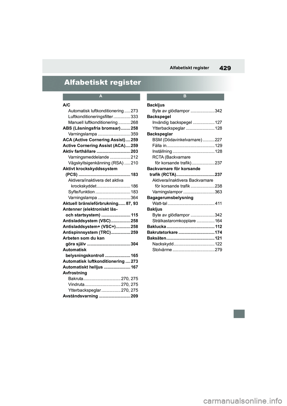 TOYOTA YARIS HATCHBACK 2021  Bruksanvisningar (in Swedish) 429
YARIS F OMK0001SE
Alfabetiskt register
Alfabetiskt register
A
A/CAutomatisk luftkonditionering ..... 273
Luftkonditioneringsf ilter .............. 333
Manuell luftkonditio nering .......... 268
AB