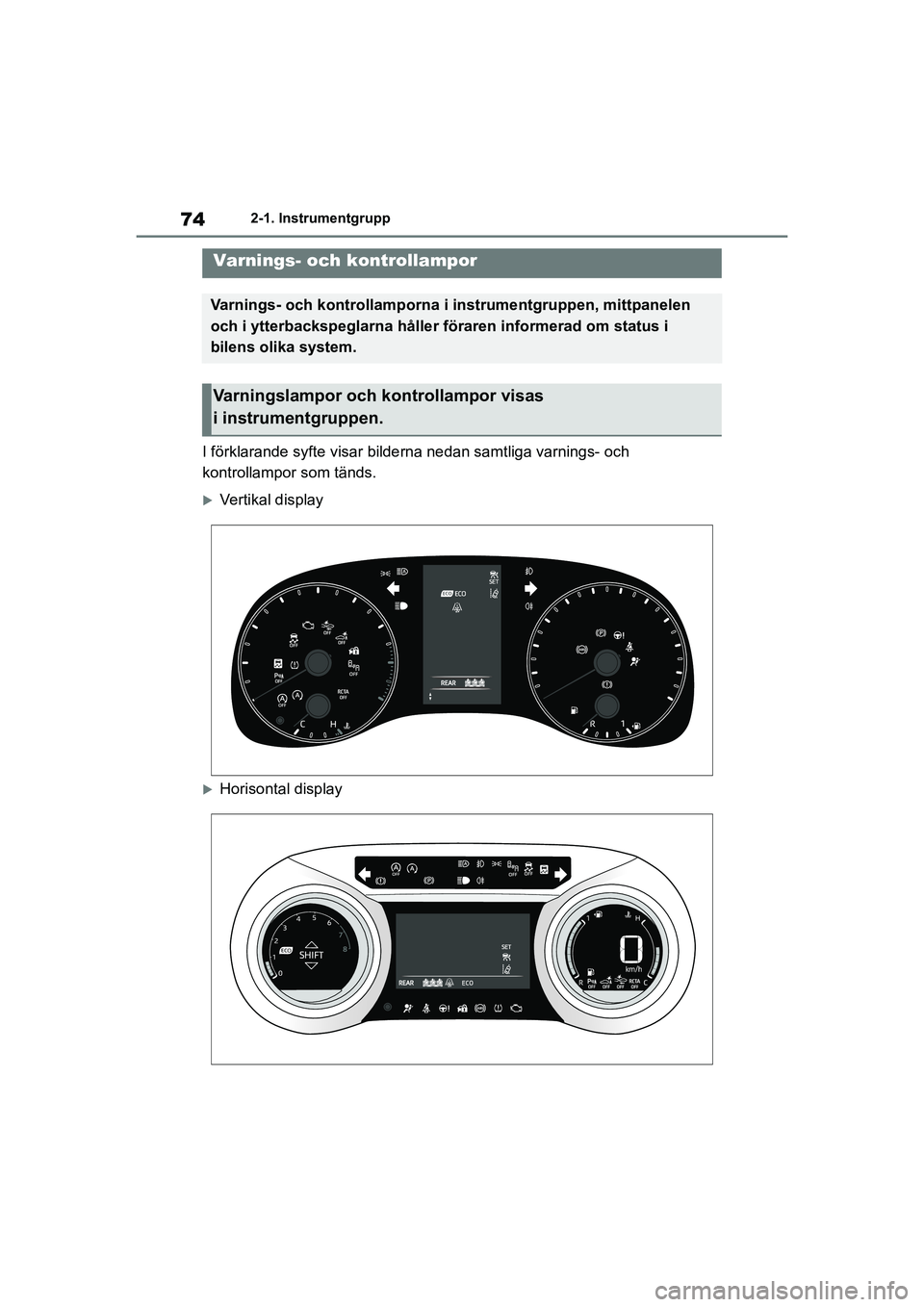 TOYOTA YARIS HATCHBACK 2021 Bruksanvisningar (in Swedish) 74
YARIS F OMK0001SE
2-1. Instrumentgrupp
2-1.Instrumentgrupp
I förklarande syfte visar bilderna nedan samtliga varnings- och
kontrollampor som tänds.
Vertikal display
Horisontal display
Varn TOYOTA YARIS HATCHBACK 2021 Bruksanvisningar (in Swedish) 74
YARIS F OMK0001SE
2-1. Instrumentgrupp
2-1.Instrumentgrupp
I förklarande syfte visar bilderna nedan samtliga varnings- och
kontrollampor som tänds.
Vertikal display
Horisontal display
Varn