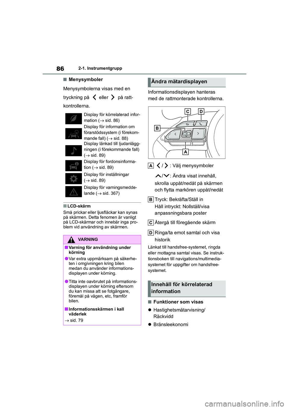 TOYOTA YARIS HATCHBACK 2021 Bruksanvisningar (in Swedish) 86
YARIS F OMK0001SE
2-1. Instrumentgrupp
nMenysymboler
Menysymbolerna visas med en
tryckning på eller på ratt-
kontrollerna.
nLCD-skärm
Små prickar eller ljusfläckar kan synas
på skärmen TOYOTA YARIS HATCHBACK 2021 Bruksanvisningar (in Swedish) 86
YARIS F OMK0001SE
2-1. Instrumentgrupp
nMenysymboler
Menysymbolerna visas med en
tryckning på eller på ratt-
kontrollerna.
nLCD-skärm
Små prickar eller ljusfläckar kan synas
på skärmen