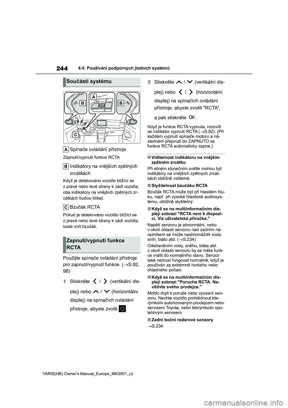 TOYOTA YARIS HATCHBACK 2021 Návod na použití (in Czech) 244
YARIS(HB) Owner's Manual_Europe_MK0001_cz
4-5. Používání podpůrných jízdních systémů
Spínače ovládání přístroje
Zapnutí/vypnutí funkce RCTA
Indikátory na vnějších zpětn TOYOTA YARIS HATCHBACK 2021 Návod na použití (in Czech) 244
YARIS(HB) Owner's Manual_Europe_MK0001_cz
4-5. Používání podpůrných jízdních systémů
Spínače ovládání přístroje
Zapnutí/vypnutí funkce RCTA
Indikátory na vnějších zpětn