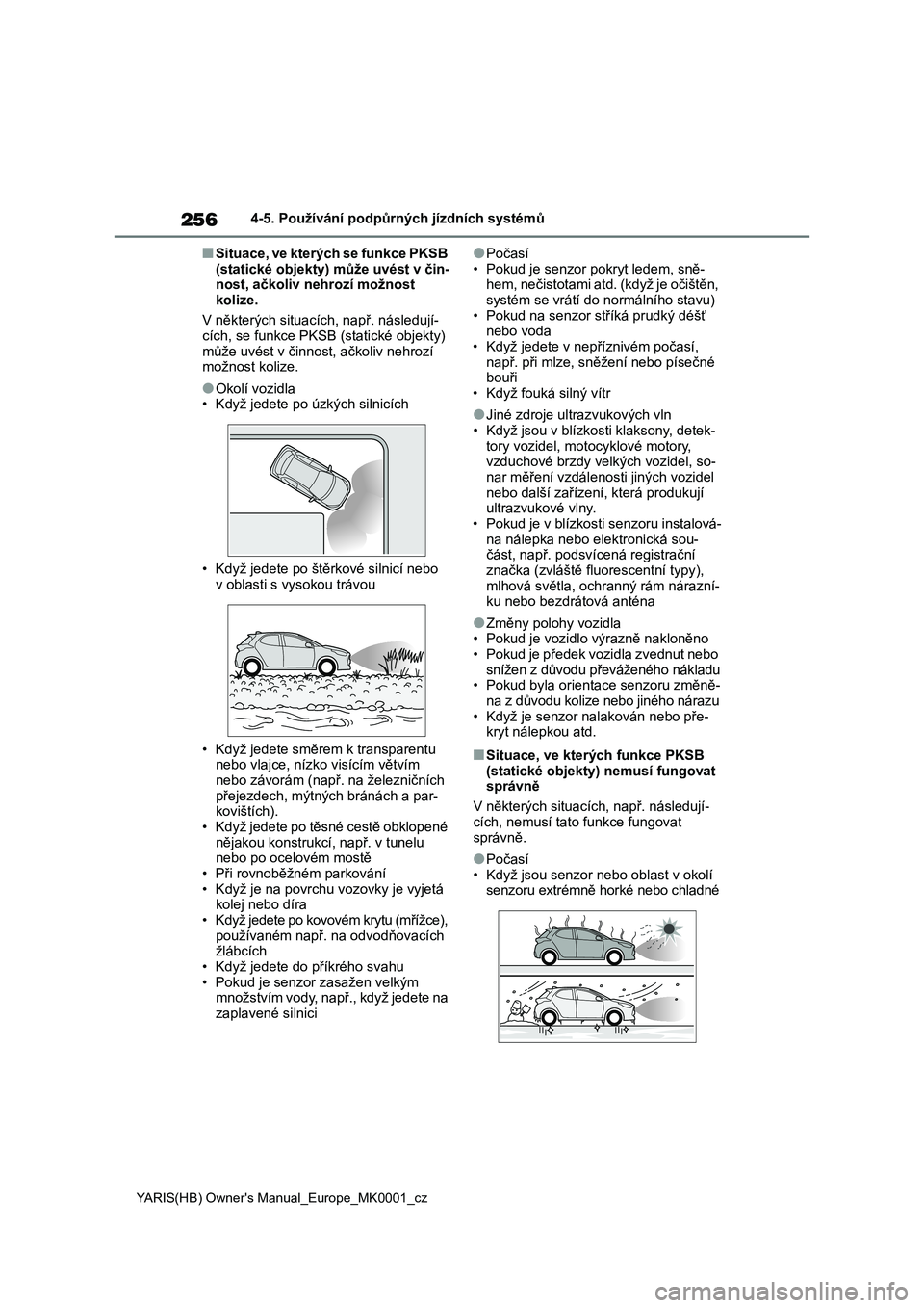 TOYOTA YARIS HATCHBACK 2021 Návod na použití (in Czech) 256
YARIS(HB) Owner's Manual_Europe_MK0001_cz
4-5. Používání podpůrných jízdních systémů
■Situace, ve kterých se funkce PKSB
(statické objekty) může uvést v čin- nost, ačkoliv TOYOTA YARIS HATCHBACK 2021 Návod na použití (in Czech) 256
YARIS(HB) Owner's Manual_Europe_MK0001_cz
4-5. Používání podpůrných jízdních systémů
■Situace, ve kterých se funkce PKSB
(statické objekty) může uvést v čin- nost, ačkoliv