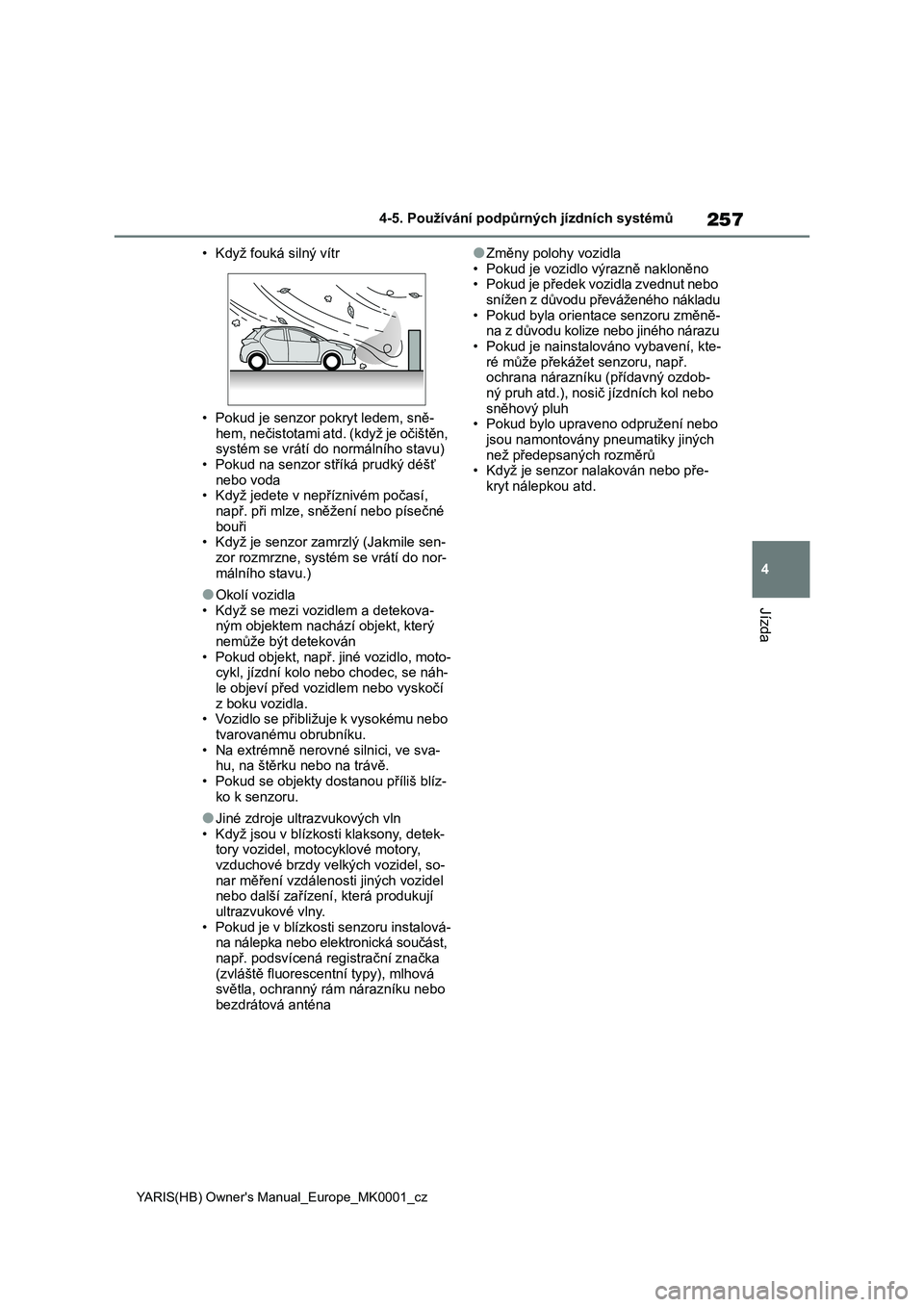 TOYOTA YARIS HATCHBACK 2021 Návod na použití (in Czech) 257
4
YARIS(HB) Owner's Manual_Europe_MK0001_cz
4-5. Používání podpůrných jízdních systémů
Jízda
• Když fouká silný vítr
• Pokud je senzor pokryt ledem, sně-
hem, nečistotam TOYOTA YARIS HATCHBACK 2021 Návod na použití (in Czech) 257
4
YARIS(HB) Owner's Manual_Europe_MK0001_cz
4-5. Používání podpůrných jízdních systémů
Jízda
• Když fouká silný vítr
• Pokud je senzor pokryt ledem, sně-
hem, nečistotam