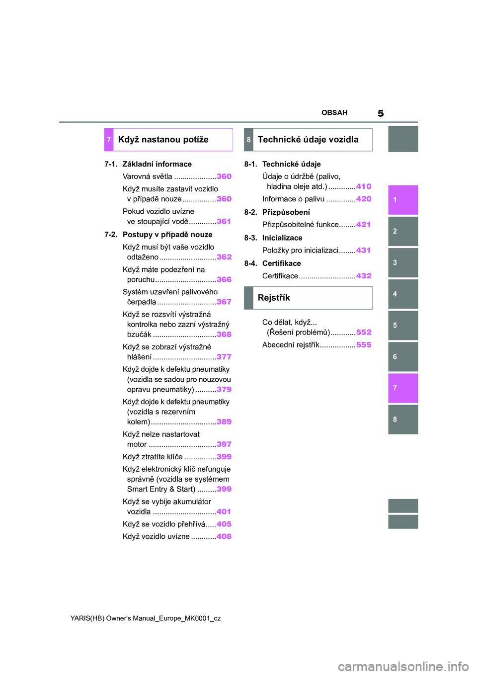 TOYOTA YARIS HATCHBACK 2021  Návod na použití (in Czech) 5
YARIS(HB) Owner's Manual_Europe_MK0001_cz
OBSAH
1
6 5
4
3
2
8
7
7-1. Základní informace
Varovná světla ....................360
Když musíte zastavit vozidlo 
v případě nouze ............