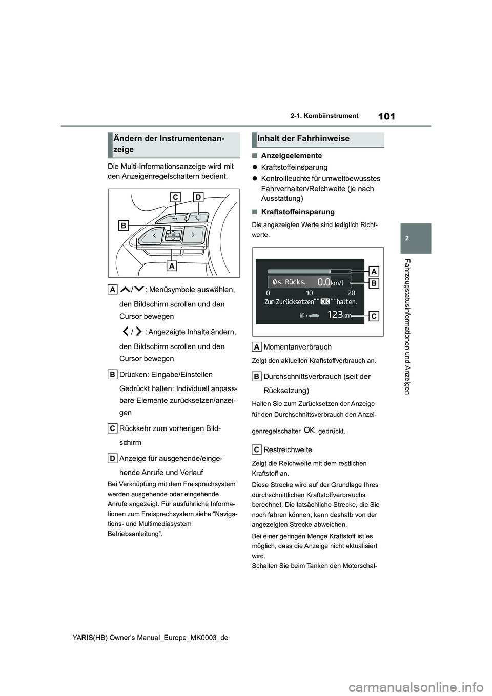 TOYOTA YARIS HATCHBACK 2020  Betriebsanleitungen (in German) 101
2
YARIS(HB) Owners Manual_Europe_MK0003_de
2-1. Kombiinstrument
Fahrzeugstatusinformationen und Anzeigen
Die Multi-Informationsanzeige wird mit 
den Anzeigenregelschaltern  bedient.
/ : Menüsymb