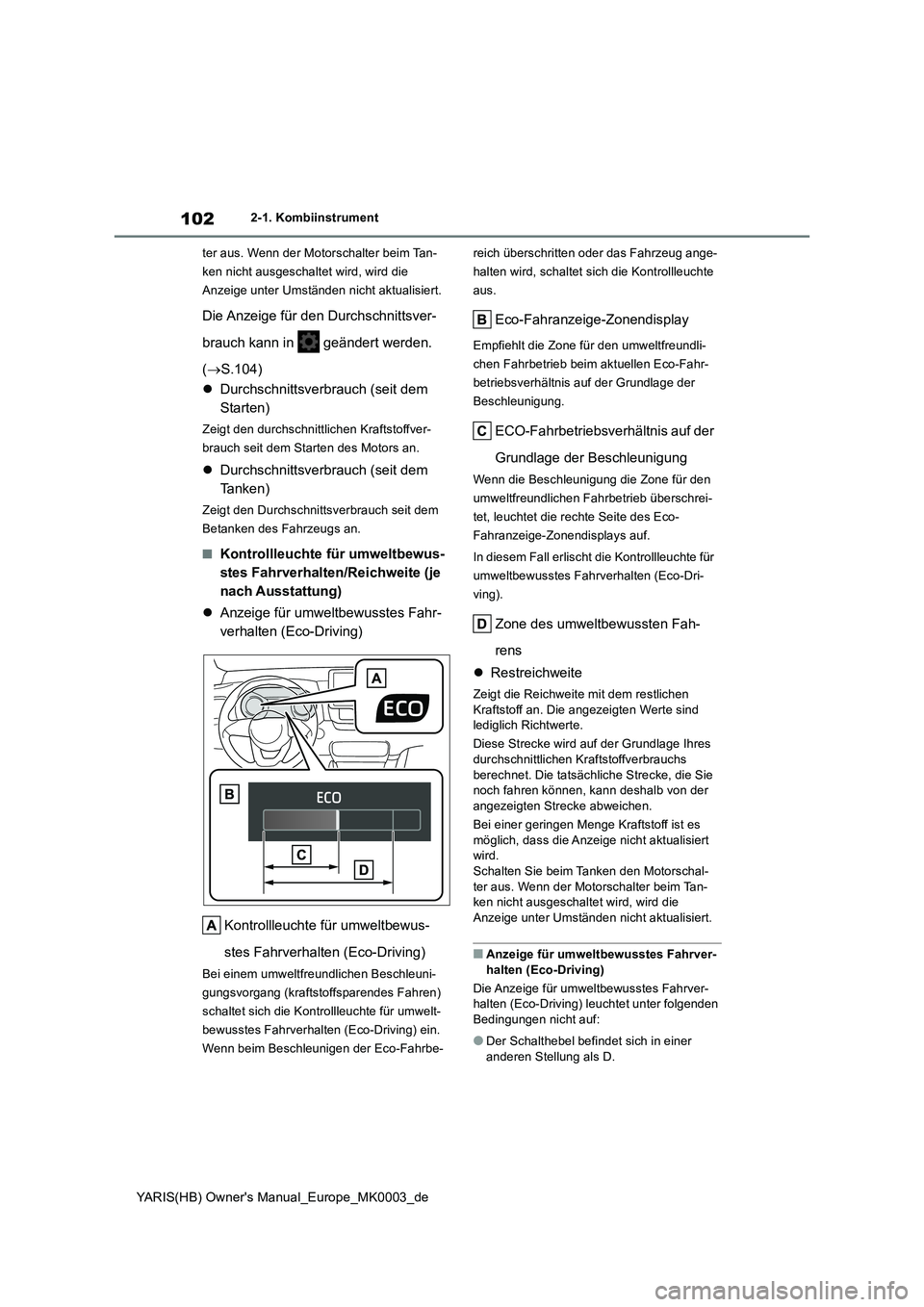TOYOTA YARIS HATCHBACK 2020  Betriebsanleitungen (in German) 102
YARIS(HB) Owners Manual_Europe_MK0003_de
2-1. Kombiinstrument
ter aus. Wenn der Motorschalter beim Tan-
ken nicht ausgeschaltet wird, wird die 
Anzeige unter Umständen nicht aktualisiert.
Die An