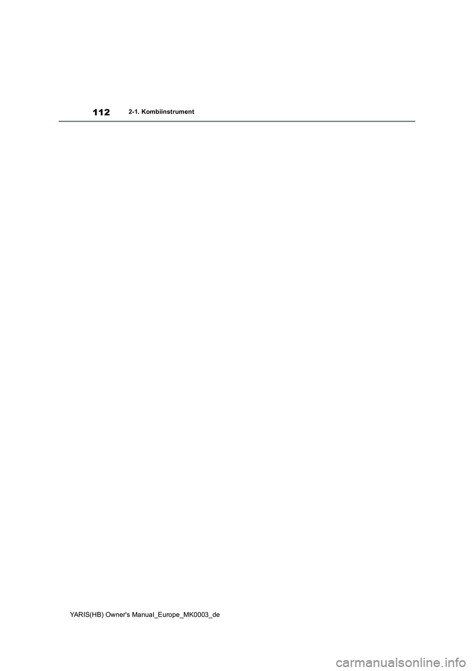 TOYOTA YARIS HATCHBACK 2020 Betriebsanleitungen (in German) 112
YARIS(HB) Owners Manual_Europe_MK0003_de
2-1. Kombiinstrument TOYOTA YARIS HATCHBACK 2020 Betriebsanleitungen (in German) 112
YARIS(HB) Owners Manual_Europe_MK0003_de
2-1. Kombiinstrument
