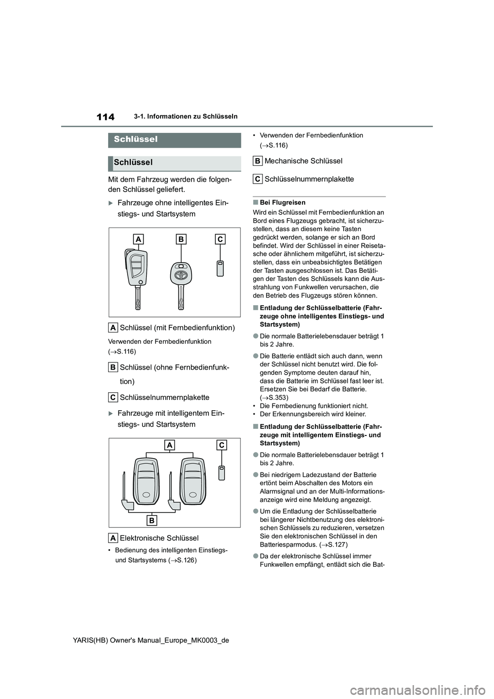 TOYOTA YARIS HATCHBACK 2020 Betriebsanleitungen (in German) 114
YARIS(HB) Owners Manual_Europe_MK0003_de
3-1. Informationen zu Schlüsseln
3-1.In formatione n zu Schlüss eln
Mit dem Fahrzeug werden die folgen-
den Schlüssel geliefert.
Fahrzeuge ohne int TOYOTA YARIS HATCHBACK 2020 Betriebsanleitungen (in German) 114
YARIS(HB) Owners Manual_Europe_MK0003_de
3-1. Informationen zu Schlüsseln
3-1.In formatione n zu Schlüss eln
Mit dem Fahrzeug werden die folgen-
den Schlüssel geliefert.
Fahrzeuge ohne int