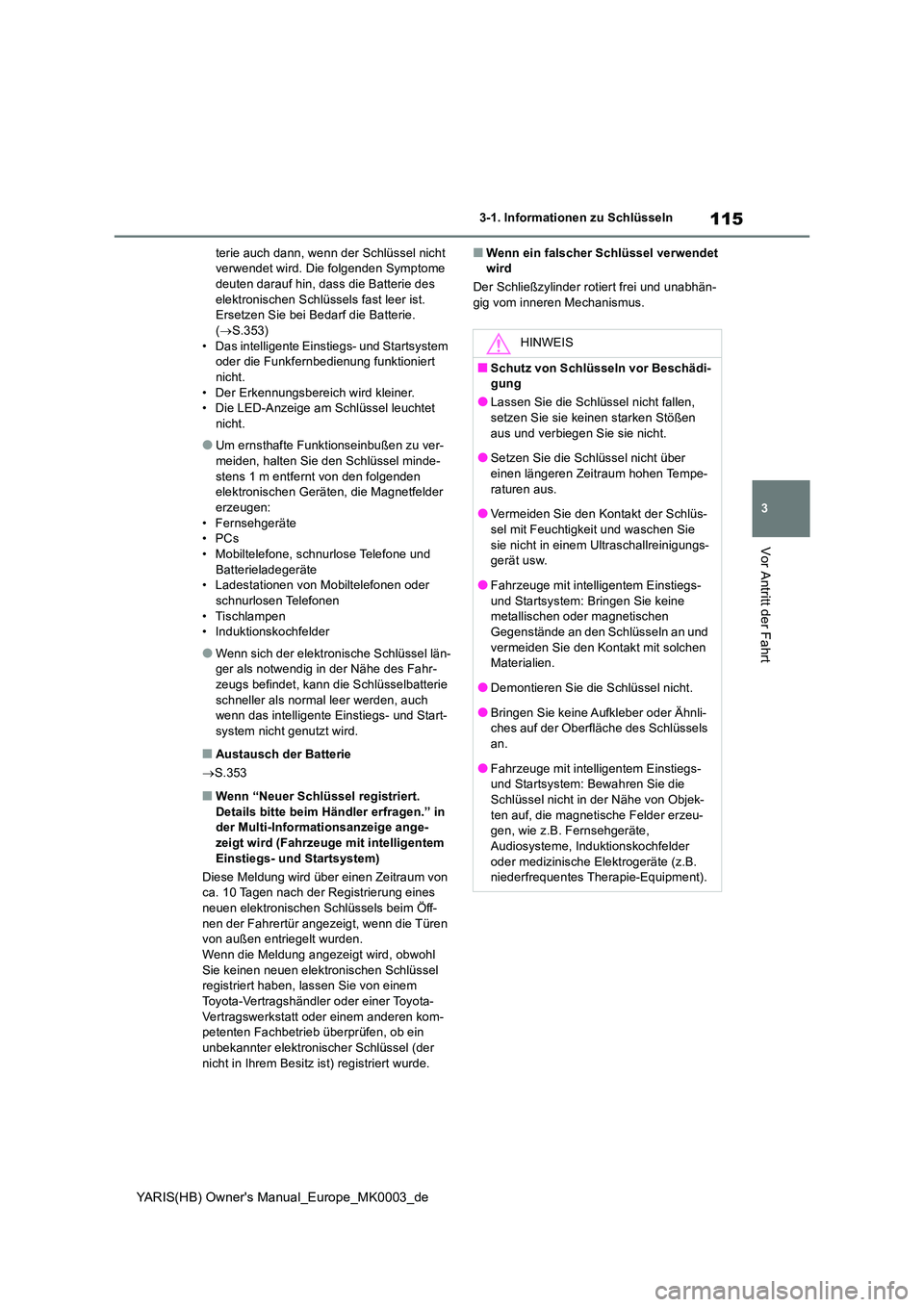 TOYOTA YARIS HATCHBACK 2020 Betriebsanleitungen (in German) 115
3
YARIS(HB) Owners Manual_Europe_MK0003_de
3-1. Informationen zu Schlüsseln
Vor Antritt der Fahrt
terie auch dann, wenn der Schlüssel nicht verwendet wird. Die folgenden Symptome deuten darauf TOYOTA YARIS HATCHBACK 2020 Betriebsanleitungen (in German) 115
3
YARIS(HB) Owners Manual_Europe_MK0003_de
3-1. Informationen zu Schlüsseln
Vor Antritt der Fahrt
terie auch dann, wenn der Schlüssel nicht verwendet wird. Die folgenden Symptome deuten darauf