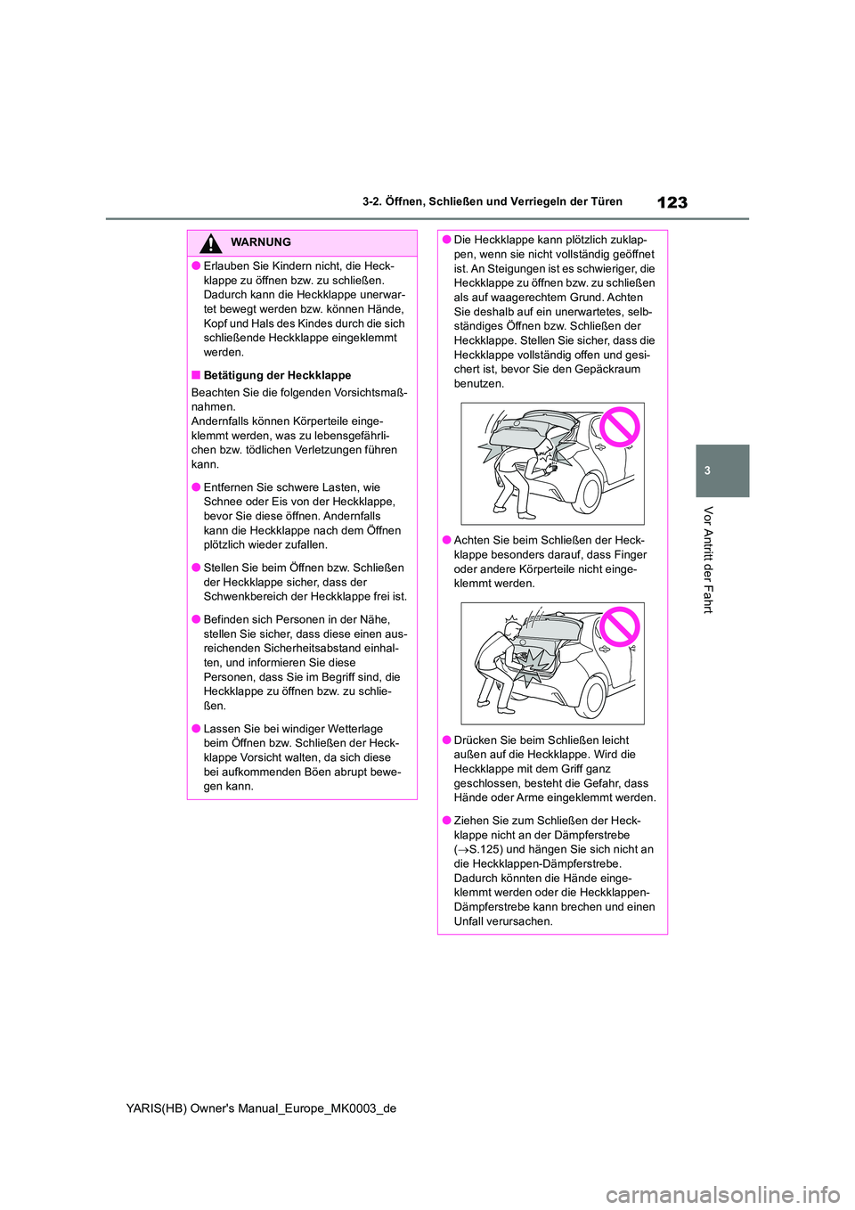 TOYOTA YARIS HATCHBACK 2020  Betriebsanleitungen (in German) 123
3
YARIS(HB) Owners Manual_Europe_MK0003_de
3-2. Öffnen, Schließen und Verriegeln der Türen
Vor Antritt der Fahrt
WARNUNG
●Erlauben Sie Kindern nicht, die Heck- 
klappe zu öffnen bzw. zu sch
