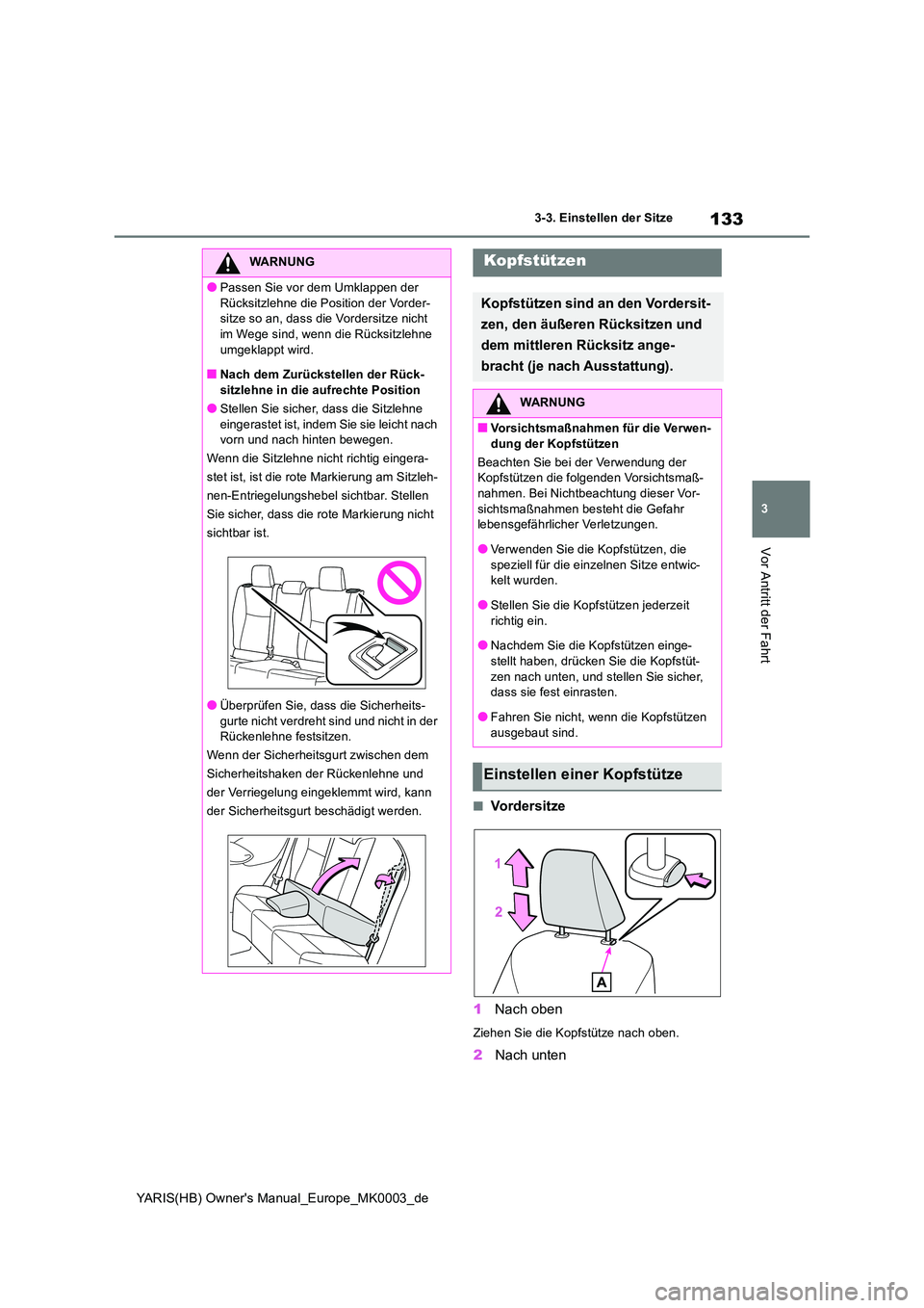 TOYOTA YARIS HATCHBACK 2020 Betriebsanleitungen (in German) 133
3
YARIS(HB) Owners Manual_Europe_MK0003_de
3-3. Einstellen der Sitze
Vor Antritt der Fahrt
■Vordersitze
1 Nach oben
Ziehen Sie die Kopfstütze nach oben.
2Nach unten
WARNUNG
●Passen Sie vor TOYOTA YARIS HATCHBACK 2020 Betriebsanleitungen (in German) 133
3
YARIS(HB) Owners Manual_Europe_MK0003_de
3-3. Einstellen der Sitze
Vor Antritt der Fahrt
■Vordersitze
1 Nach oben
Ziehen Sie die Kopfstütze nach oben.
2Nach unten
WARNUNG
●Passen Sie vor