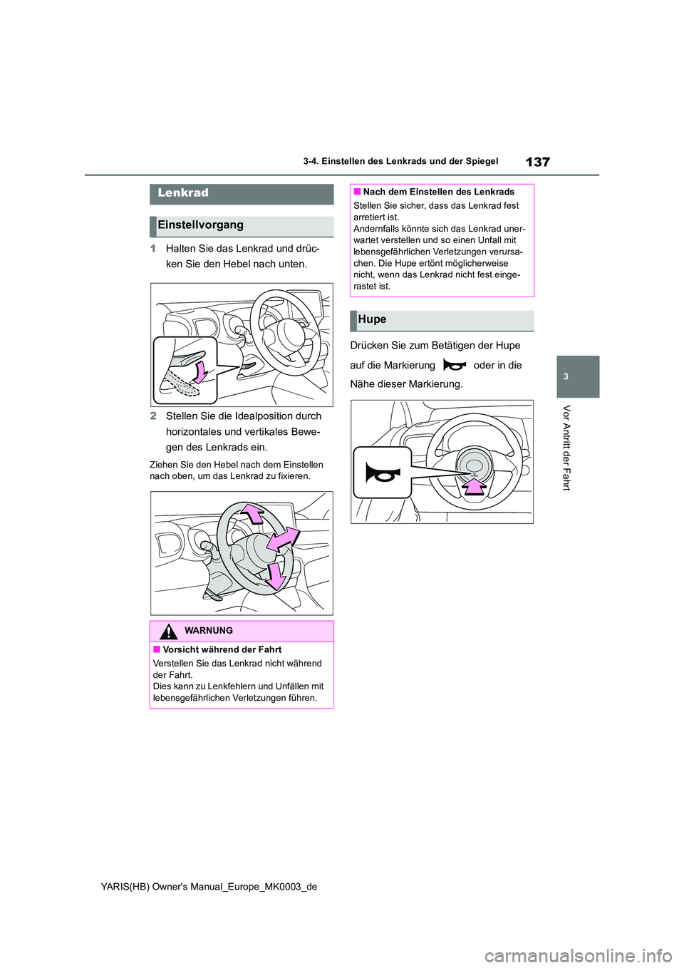 TOYOTA YARIS HATCHBACK 2020 Betriebsanleitungen (in German) 137
3
YARIS(HB) Owners Manual_Europe_MK0003_de
3-4. Einstellen des Lenkrads und der Spiegel
Vor Antritt der Fahrt
3-4.Einstellen de s L enkrads un d de r Spiegel
1Halten Sie das Lenkrad und drüc- TOYOTA YARIS HATCHBACK 2020 Betriebsanleitungen (in German) 137
3
YARIS(HB) Owners Manual_Europe_MK0003_de
3-4. Einstellen des Lenkrads und der Spiegel
Vor Antritt der Fahrt
3-4.Einstellen de s L enkrads un d de r Spiegel
1Halten Sie das Lenkrad und drüc-