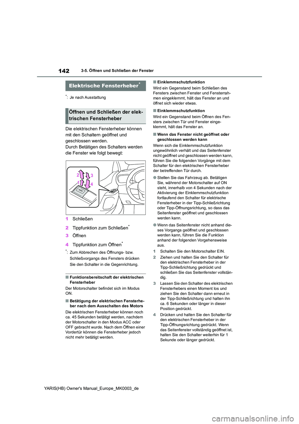 TOYOTA YARIS HATCHBACK 2020  Betriebsanleitungen (in German) 142
YARIS(HB) Owners Manual_Europe_MK0003_de
3-5. Öffnen und Schließen der Fenster
3-5.Öffnen und  Sc hließ en der Fe nster
*: Je nach Ausstattung
Die elektrischen Fensterheber können  
mit den 