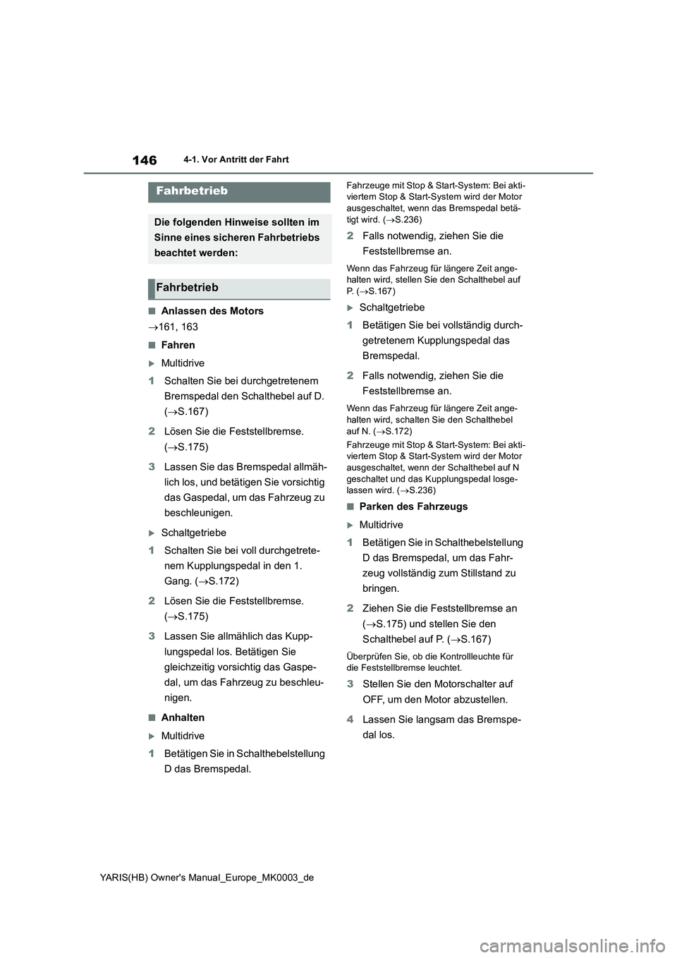 TOYOTA YARIS HATCHBACK 2020  Betriebsanleitungen (in German) 146
YARIS(HB) Owners Manual_Europe_MK0003_de
4-1. Vor Antritt der Fahrt
4-1.Vor An tritt  der F ahrt
■Anlassen des Motors
→161, 163
■Fahren
Multidrive
1Schalten Sie bei durchgetretenem 
Brem
