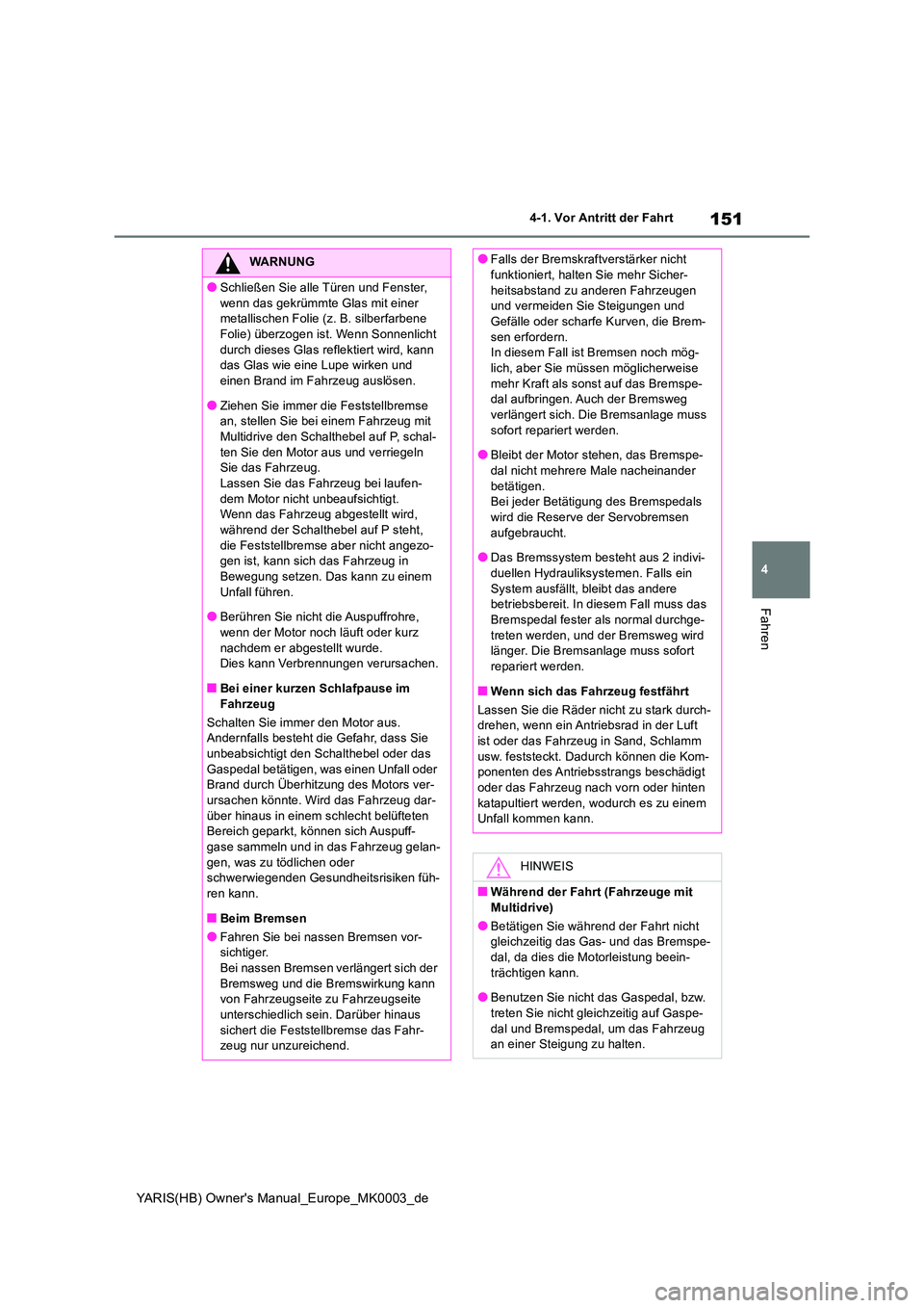 TOYOTA YARIS HATCHBACK 2020 Betriebsanleitungen (in German) 151
4
YARIS(HB) Owners Manual_Europe_MK0003_de
4-1. Vor Antritt der Fahrt
Fahren
WARNUNG
●Schließen Sie alle Türen und Fenster,
wenn das gekrümmte Glas mit einer metallischen Folie (z. B. sil TOYOTA YARIS HATCHBACK 2020 Betriebsanleitungen (in German) 151
4
YARIS(HB) Owners Manual_Europe_MK0003_de
4-1. Vor Antritt der Fahrt
Fahren
WARNUNG
●Schließen Sie alle Türen und Fenster,
wenn das gekrümmte Glas mit einer metallischen Folie (z. B. sil