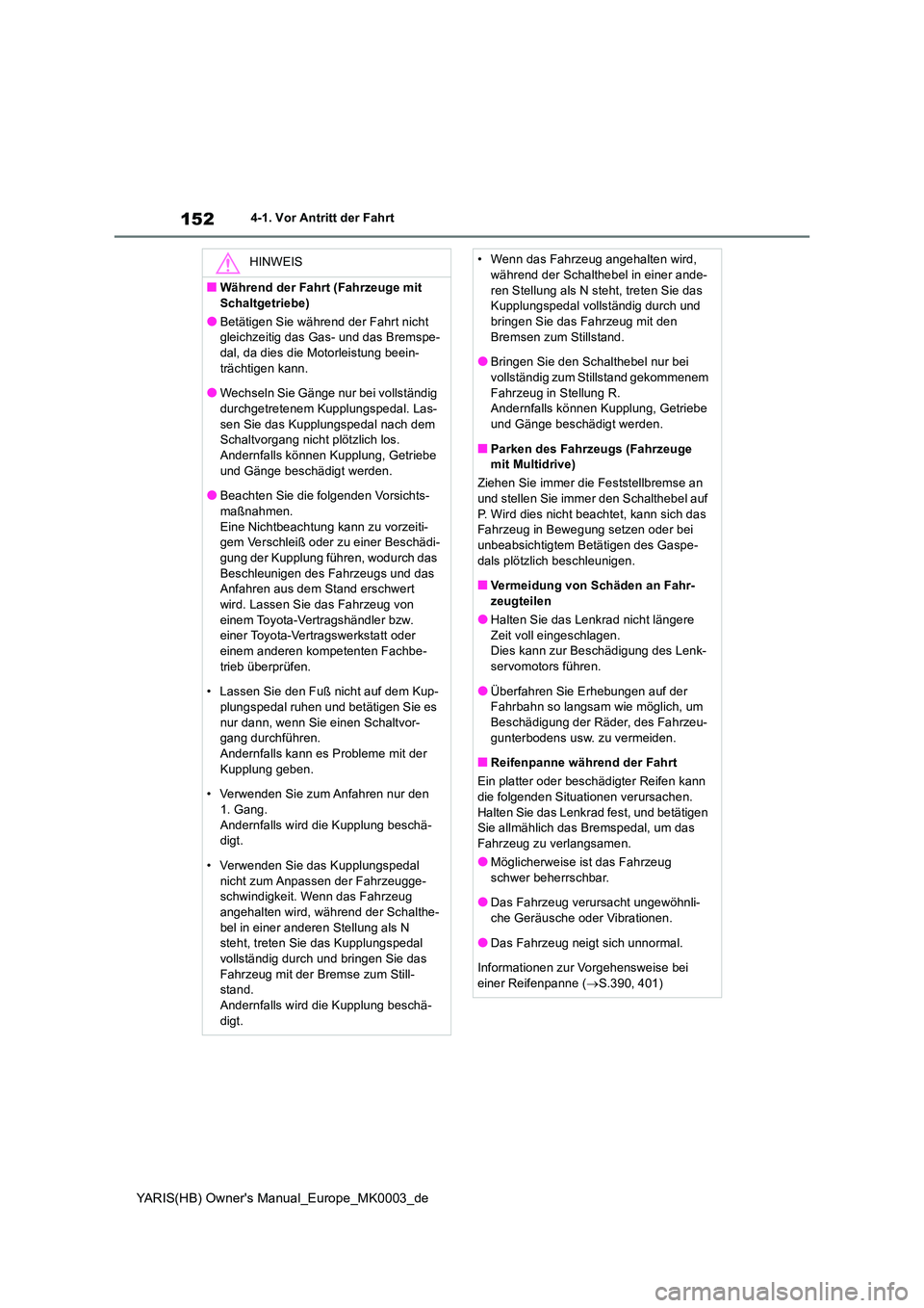 TOYOTA YARIS HATCHBACK 2020 Betriebsanleitungen (in German) 152
YARIS(HB) Owners Manual_Europe_MK0003_de
4-1. Vor Antritt der Fahrt
HINWEIS
■Während der Fahrt (Fahrzeuge mit
Schaltgetriebe)
●Betätigen Sie während der Fahrt nicht gleichzeitig das Gas TOYOTA YARIS HATCHBACK 2020 Betriebsanleitungen (in German) 152
YARIS(HB) Owners Manual_Europe_MK0003_de
4-1. Vor Antritt der Fahrt
HINWEIS
■Während der Fahrt (Fahrzeuge mit
Schaltgetriebe)
●Betätigen Sie während der Fahrt nicht gleichzeitig das Gas