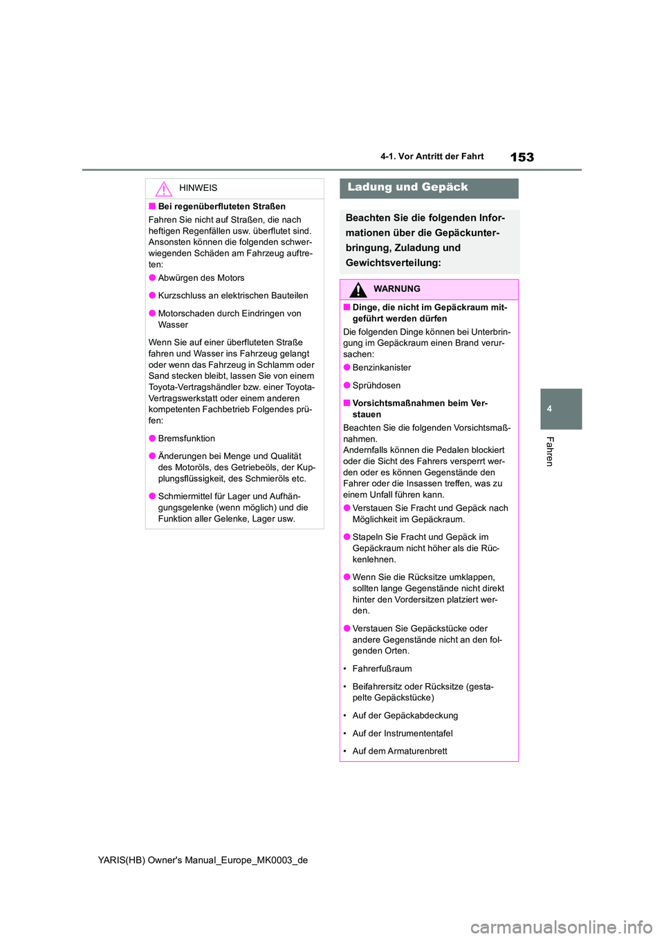 TOYOTA YARIS HATCHBACK 2020 Betriebsanleitungen (in German) 153
4
YARIS(HB) Owners Manual_Europe_MK0003_de
4-1. Vor Antritt der Fahrt
Fahren
HINWEIS
■Bei regenüberfluteten Straßen
Fahren Sie nicht auf Straßen, die nach
heftigen Regenfällen usw. über TOYOTA YARIS HATCHBACK 2020 Betriebsanleitungen (in German) 153
4
YARIS(HB) Owners Manual_Europe_MK0003_de
4-1. Vor Antritt der Fahrt
Fahren
HINWEIS
■Bei regenüberfluteten Straßen
Fahren Sie nicht auf Straßen, die nach
heftigen Regenfällen usw. über