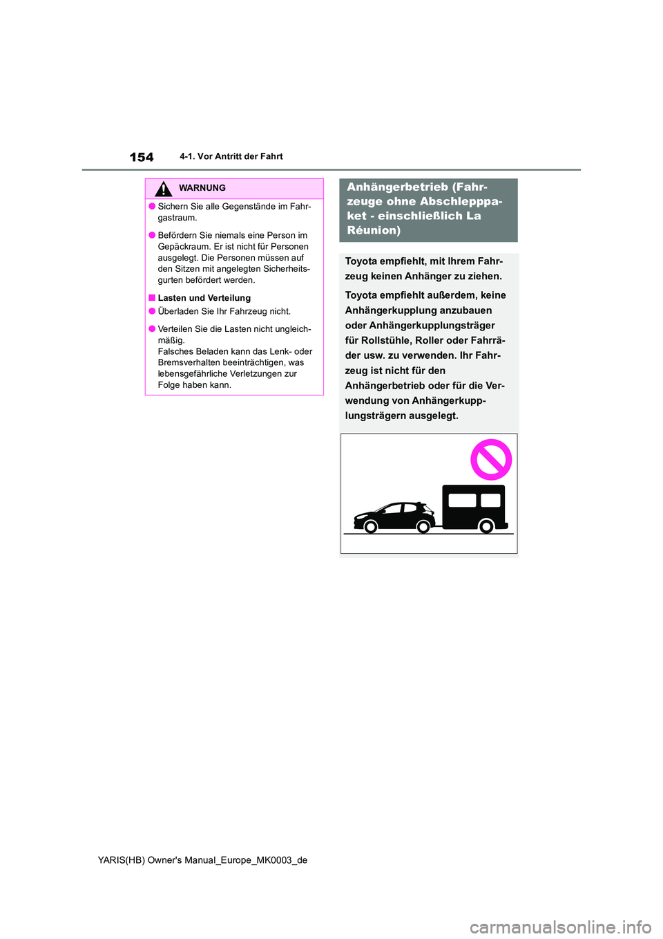 TOYOTA YARIS HATCHBACK 2020 Betriebsanleitungen (in German) 154
YARIS(HB) Owners Manual_Europe_MK0003_de
4-1. Vor Antritt der Fahrt
WARNUNG
●Sichern Sie alle Gegenstände im Fahr-
gastraum.
●Befördern Sie niemals eine Person im Gepäckraum. Er ist nich TOYOTA YARIS HATCHBACK 2020 Betriebsanleitungen (in German) 154
YARIS(HB) Owners Manual_Europe_MK0003_de
4-1. Vor Antritt der Fahrt
WARNUNG
●Sichern Sie alle Gegenstände im Fahr-
gastraum.
●Befördern Sie niemals eine Person im Gepäckraum. Er ist nich