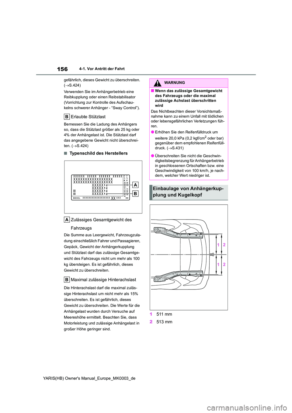 TOYOTA YARIS HATCHBACK 2020 Betriebsanleitungen (in German) 156
YARIS(HB) Owner's Manual_Europe_MK0003_de
4-1. Vor Antritt der Fahrt
gefährlich, dieses Gewicht zu überschreiten.
( S.424)
Verwenden Sie im Anhängerbetrieb eine
Reibkupplung oder e TOYOTA YARIS HATCHBACK 2020 Betriebsanleitungen (in German) 156
YARIS(HB) Owner's Manual_Europe_MK0003_de
4-1. Vor Antritt der Fahrt
gefährlich, dieses Gewicht zu überschreiten.
( S.424)
Verwenden Sie im Anhängerbetrieb eine
Reibkupplung oder e