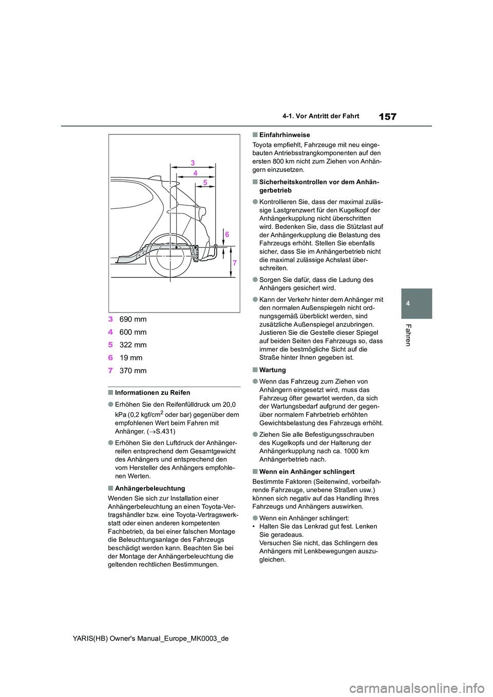 TOYOTA YARIS HATCHBACK 2020 Betriebsanleitungen (in German) 157
4
YARIS(HB) Owners Manual_Europe_MK0003_de
4-1. Vor Antritt der Fahrt
Fahren3690 mm
4 600 mm
5 322 mm
6 19 mm
7 370 mm
■Informationen zu Reifen
●Erhöhen Sie den Reifenfülldruck um 20,0 TOYOTA YARIS HATCHBACK 2020 Betriebsanleitungen (in German) 157
4
YARIS(HB) Owners Manual_Europe_MK0003_de
4-1. Vor Antritt der Fahrt
Fahren3690 mm
4 600 mm
5 322 mm
6 19 mm
7 370 mm
■Informationen zu Reifen
●Erhöhen Sie den Reifenfülldruck um 20,0