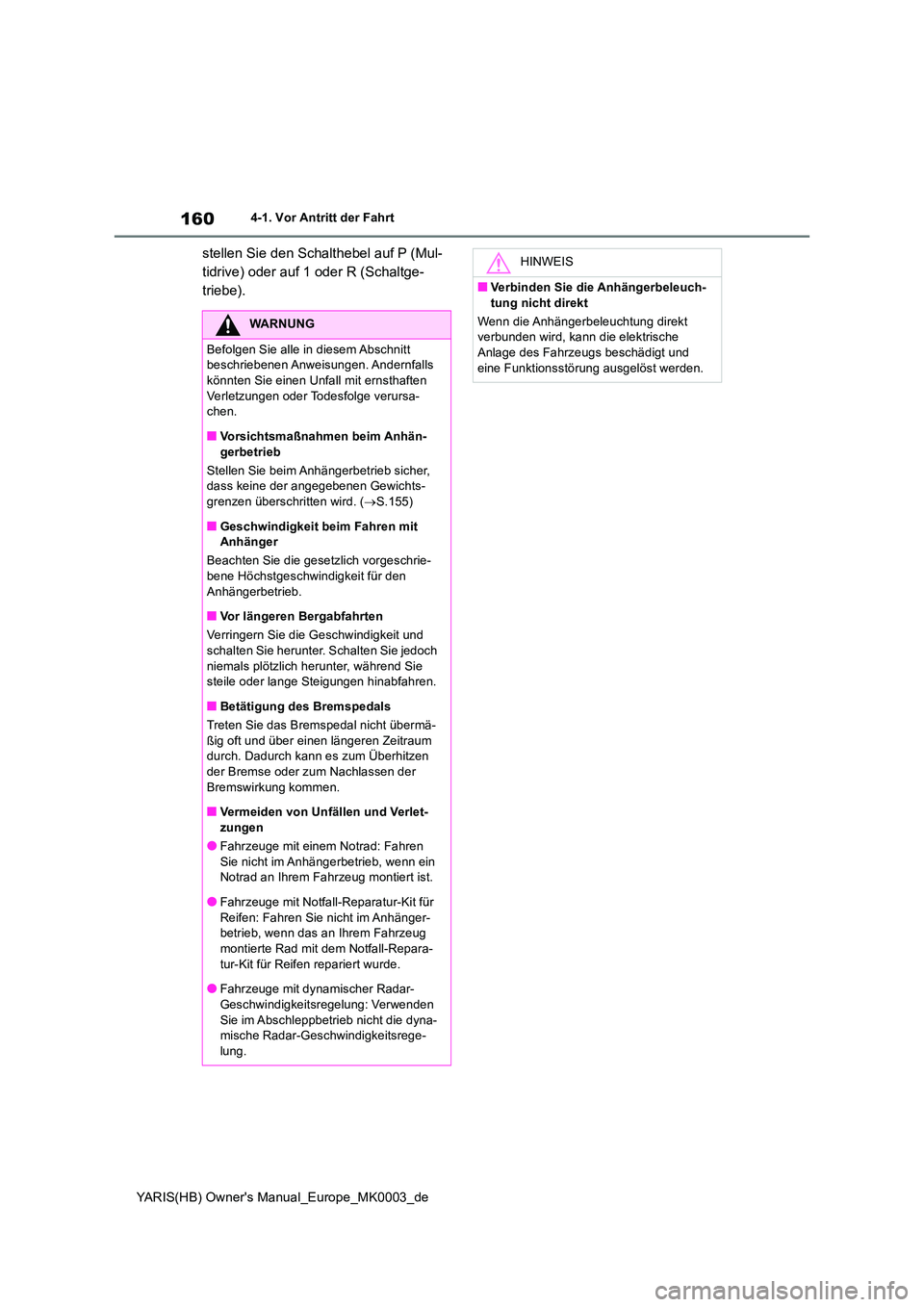 TOYOTA YARIS HATCHBACK 2020 Betriebsanleitungen (in German) 160
YARIS(HB) Owners Manual_Europe_MK0003_de
4-1. Vor Antritt der Fahrt
stellen Sie den Schalthebel auf P (Mul-
tidrive) oder auf 1 oder R (Schaltge-
triebe).
WARNUNG
Befolgen Sie alle in diesem Abs TOYOTA YARIS HATCHBACK 2020 Betriebsanleitungen (in German) 160
YARIS(HB) Owners Manual_Europe_MK0003_de
4-1. Vor Antritt der Fahrt
stellen Sie den Schalthebel auf P (Mul-
tidrive) oder auf 1 oder R (Schaltge-
triebe).
WARNUNG
Befolgen Sie alle in diesem Abs