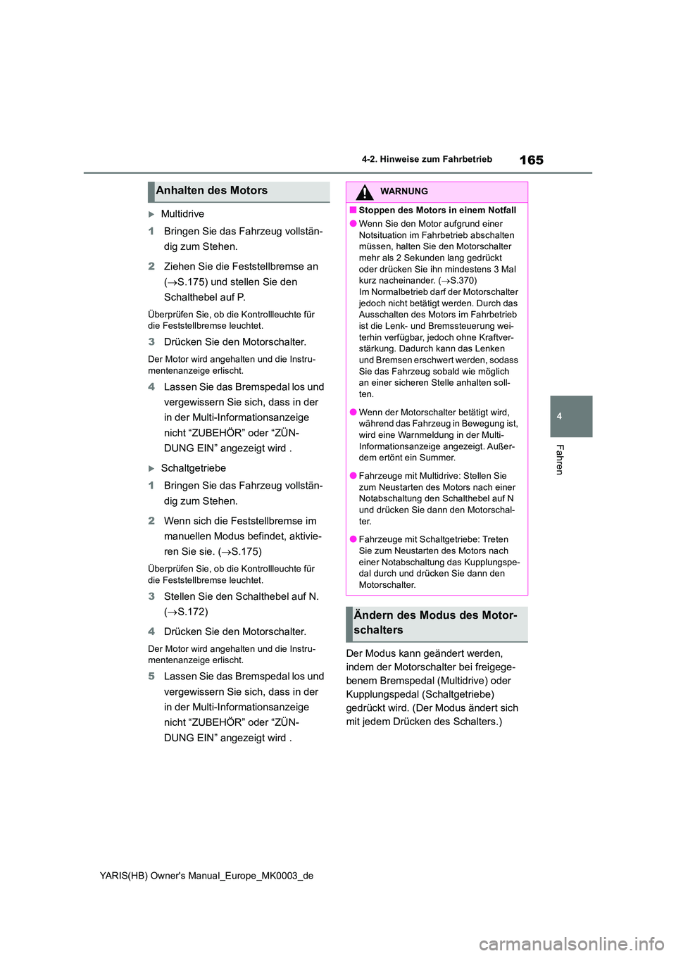 TOYOTA YARIS HATCHBACK 2020  Betriebsanleitungen (in German) 165
4
YARIS(HB) Owners Manual_Europe_MK0003_de
4-2. Hinweise zum Fahrbetrieb
Fahren
Multidrive 
1 Bringen Sie das Fahrzeug vollstän- 
dig zum Stehen. 
2 Ziehen Sie die Feststellbremse an  
( →S