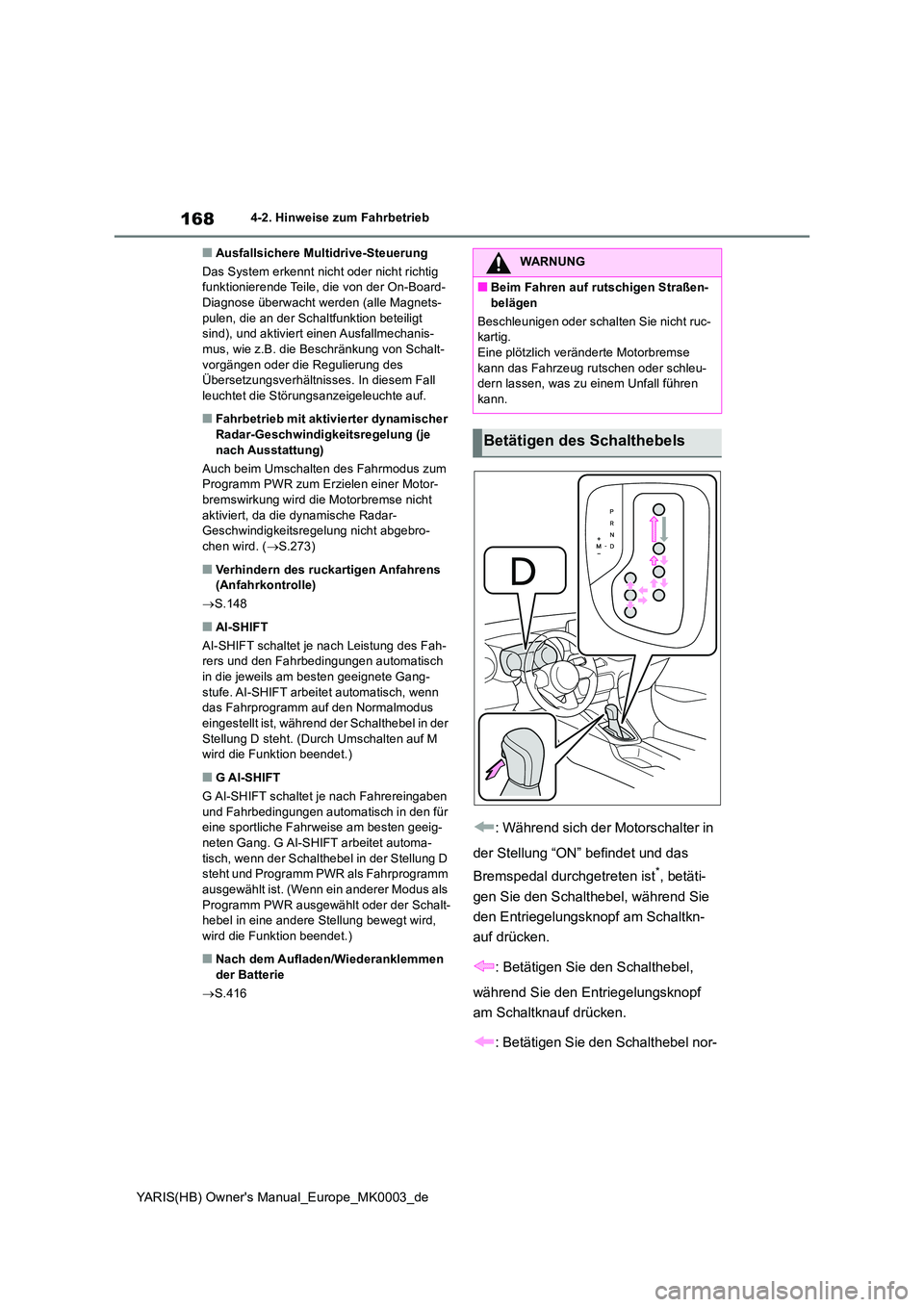 TOYOTA YARIS HATCHBACK 2020  Betriebsanleitungen (in German) 168
YARIS(HB) Owners Manual_Europe_MK0003_de
4-2. Hinweise zum Fahrbetrieb
■Ausfallsichere Multidrive-Steuerung 
Das System erkennt nicht oder nicht richtig  funktionierende Teile, die von der On-B