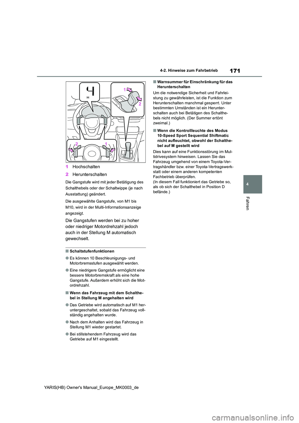 TOYOTA YARIS HATCHBACK 2020  Betriebsanleitungen (in German) 171
4
YARIS(HB) Owners Manual_Europe_MK0003_de
4-2. Hinweise zum Fahrbetrieb
Fahren
1Hochschalten 
2 Herunterschalten
Die Gangstufe wird mit jeder Betätigung des  
Schalthebels oder der Schaltwippe 
