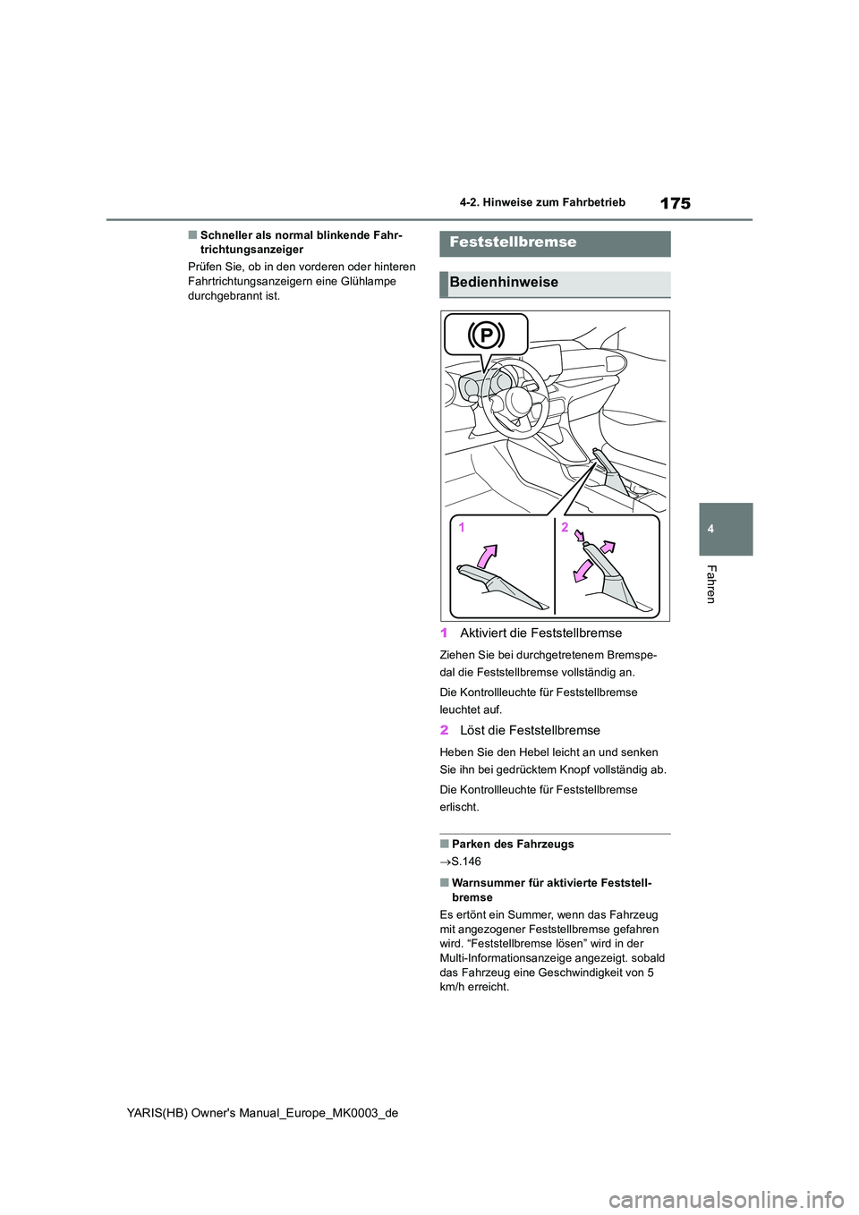 TOYOTA YARIS HATCHBACK 2020  Betriebsanleitungen (in German) 175
4
YARIS(HB) Owners Manual_Europe_MK0003_de
4-2. Hinweise zum Fahrbetrieb
Fahren
■Schneller als normal blinkende Fahr- trichtungsanzeiger 
Prüfen Sie, ob in den vorderen oder hinteren  Fahrtric