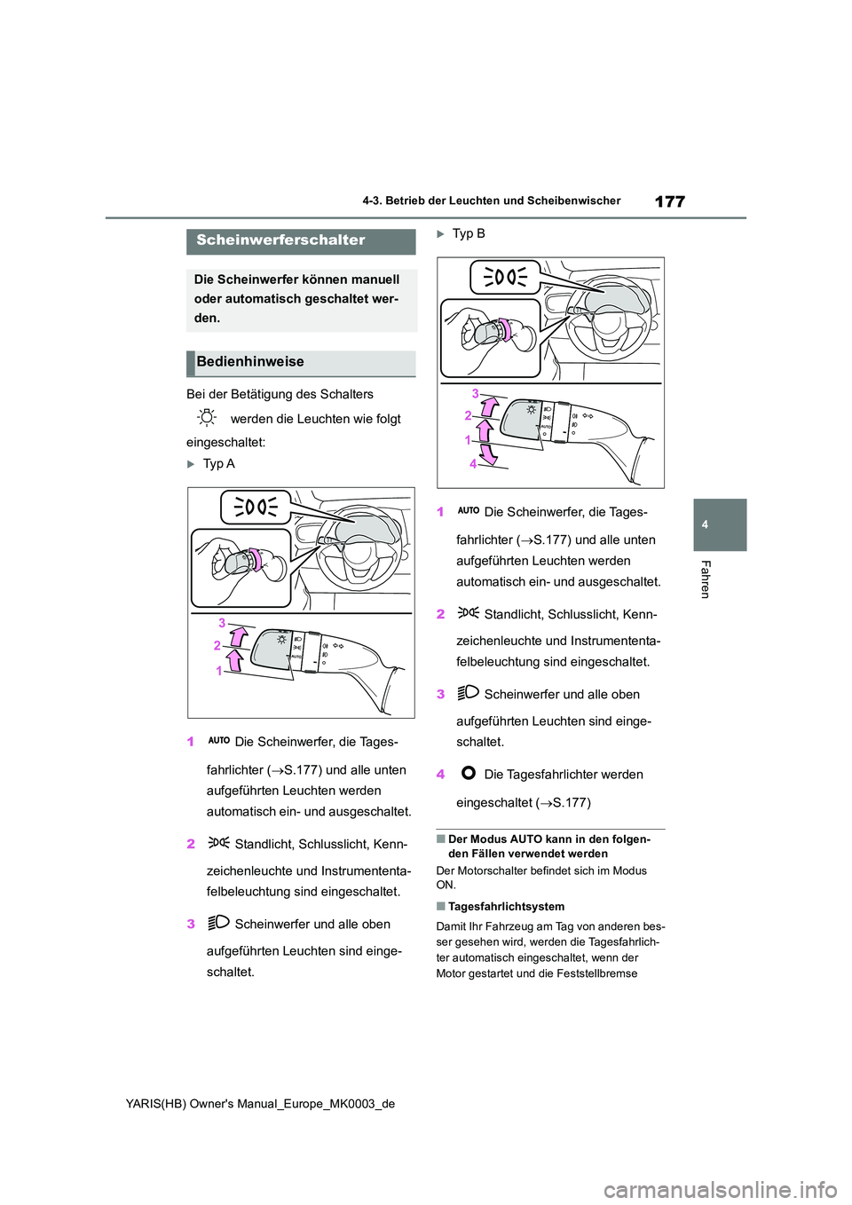 TOYOTA YARIS HATCHBACK 2020  Betriebsanleitungen (in German) 177
4
YARIS(HB) Owners Manual_Europe_MK0003_de
4-3. Betrieb der Leuchten und Scheibenwischer
Fahren
4-3.Betrieb der L euchten und  Sc heibenwisch er
Bei der Betätigung des Schalters  
 werden die Le