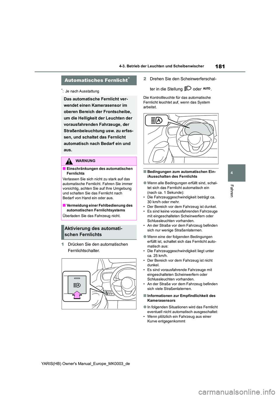 TOYOTA YARIS HATCHBACK 2020  Betriebsanleitungen (in German) 181
4
YARIS(HB) Owners Manual_Europe_MK0003_de
4-3. Betrieb der Leuchten und Scheibenwischer
Fahren
*: Je nach Ausstattung
1Drücken Sie den automatischen  
Fernlichtschalter. 
2 Drehen Sie den Schei