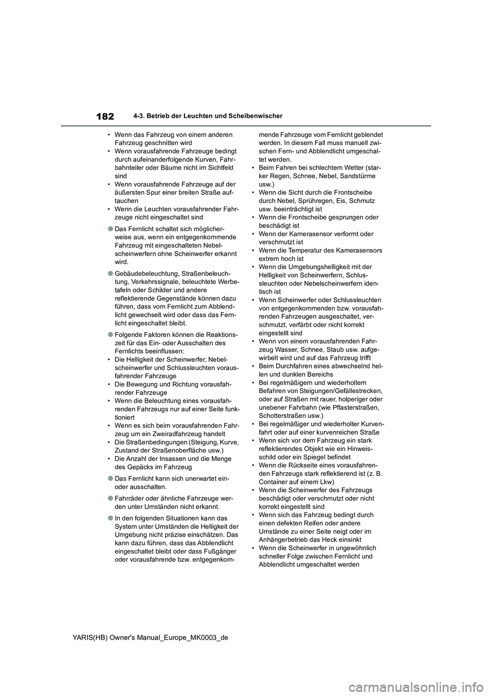 TOYOTA YARIS HATCHBACK 2020  Betriebsanleitungen (in German) 182
YARIS(HB) Owners Manual_Europe_MK0003_de
4-3. Betrieb der Leuchten und Scheibenwischer
• Wenn das Fahrzeug von einem anderen 
Fahrzeug geschnitten wird
• Wenn vorausfahrende Fahrzeuge bedingt
