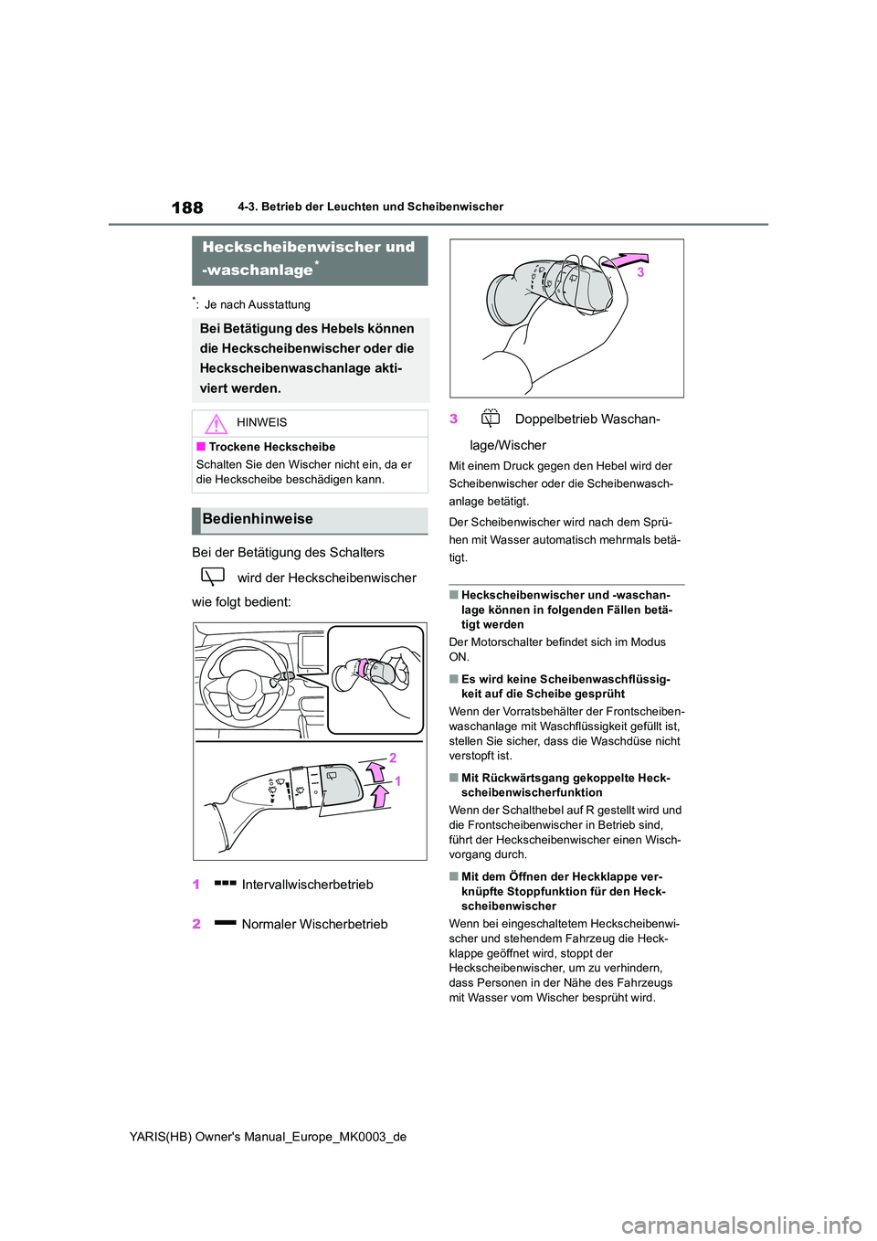 TOYOTA YARIS HATCHBACK 2020  Betriebsanleitungen (in German) 188
YARIS(HB) Owners Manual_Europe_MK0003_de
4-3. Betrieb der Leuchten und Scheibenwischer
*: Je nach Ausstattung
Bei der Betätigung des Schalters  
 wird der Heckscheibenwischer  
wie folgt bedient