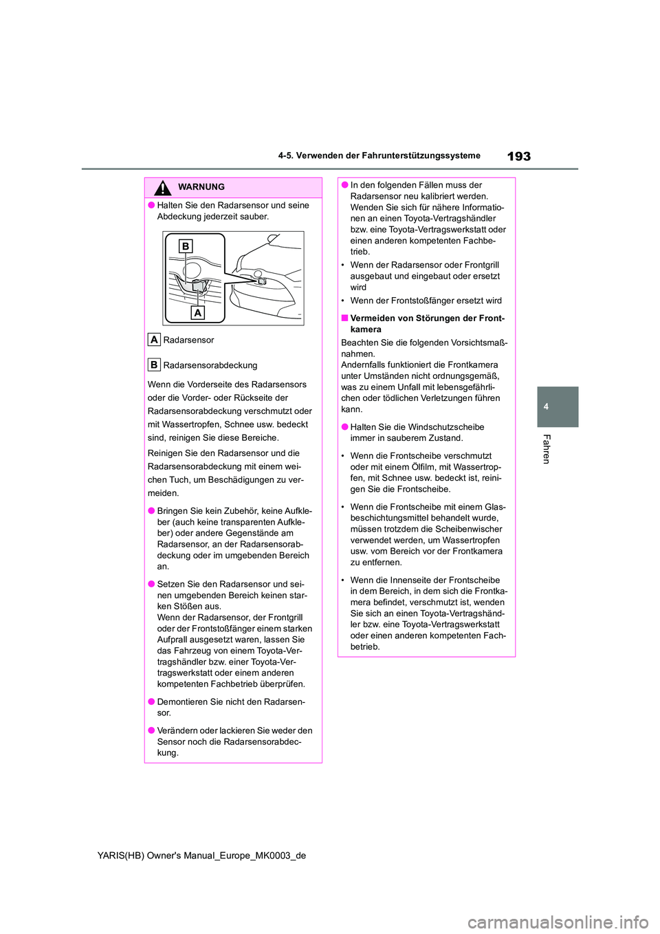 TOYOTA YARIS HATCHBACK 2020  Betriebsanleitungen (in German) 193
4
YARIS(HB) Owners Manual_Europe_MK0003_de
4-5. Verwenden der Fahrunterstützungssysteme
Fahren
WARNUNG
●Halten Sie den Radarsensor und seine  
Abdeckung jederzeit sauber. 
Radarsensor 
Radarse