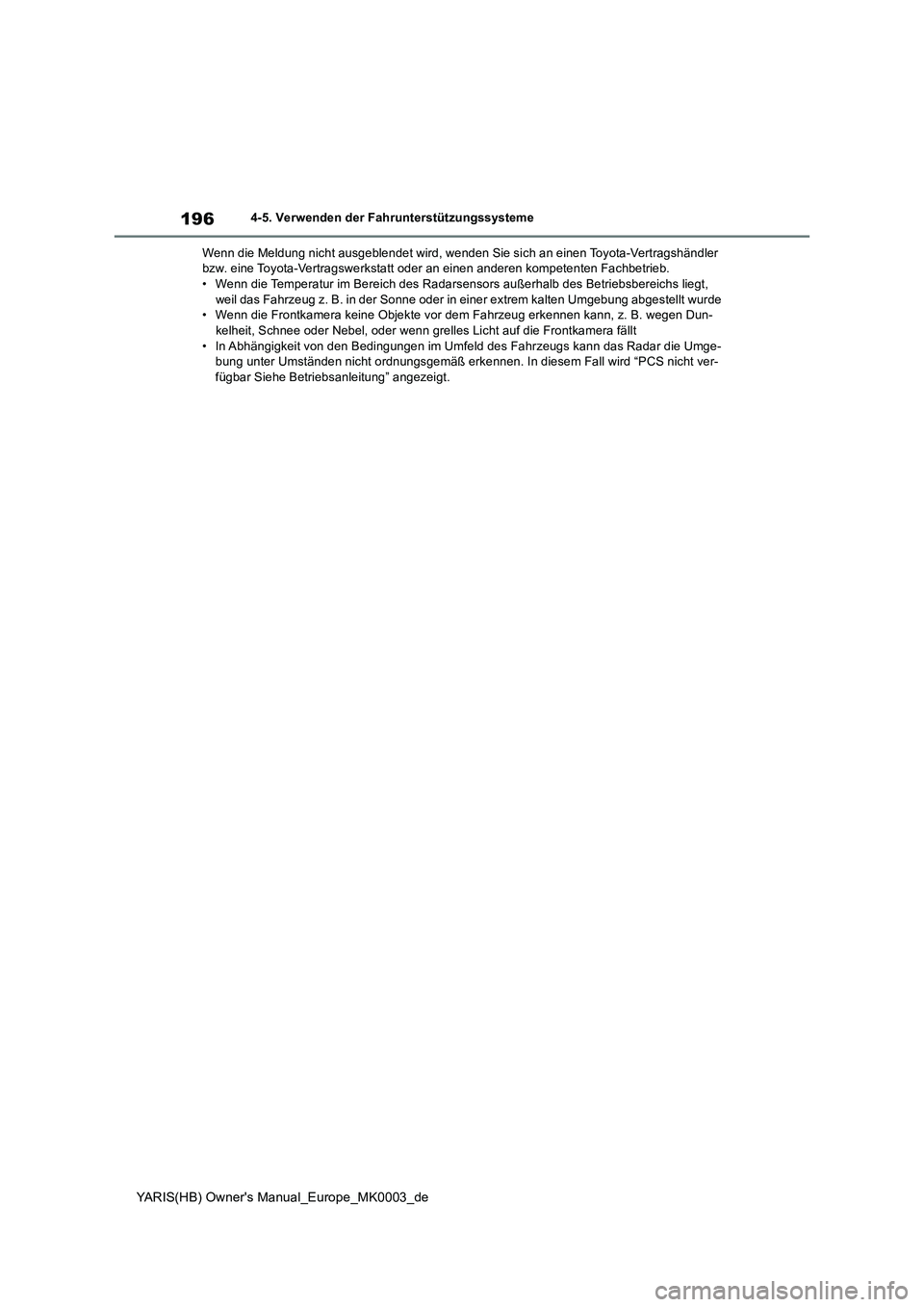 TOYOTA YARIS HATCHBACK 2020  Betriebsanleitungen (in German) 196
YARIS(HB) Owners Manual_Europe_MK0003_de
4-5. Verwenden der Fahrunterstützungssysteme
Wenn die Meldung nicht ausgeblendet wird, wenden Sie sich an einen Toyota-Vertragshändler 
bzw. eine Toyota