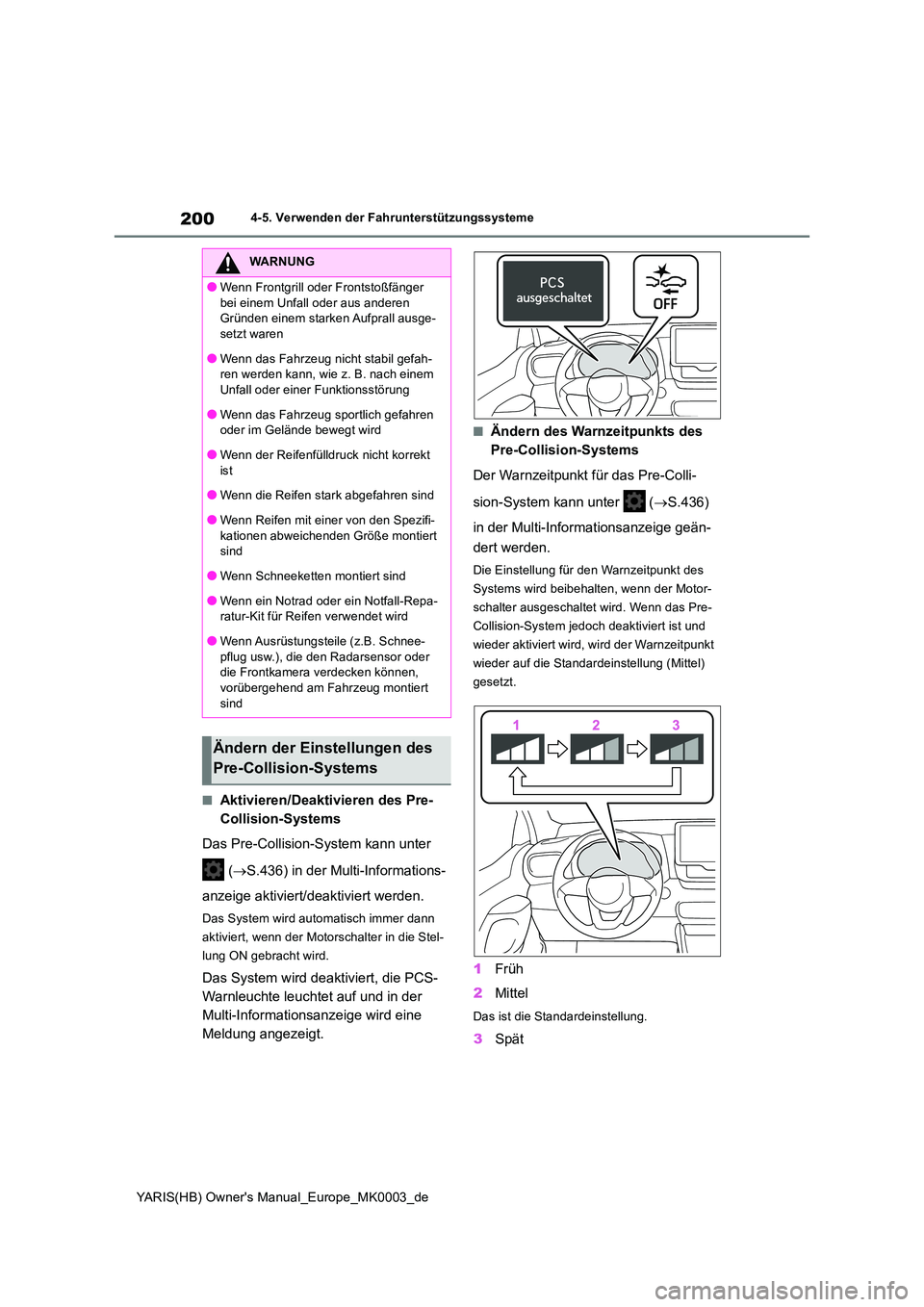 TOYOTA YARIS HATCHBACK 2020  Betriebsanleitungen (in German) 200
YARIS(HB) Owners Manual_Europe_MK0003_de
4-5. Verwenden der Fahrunterstützungssysteme
■Aktivieren/Deaktivieren des Pre- 
Collision-Systems 
Das Pre-Collision-System kann unter  
 ( →S.436) i