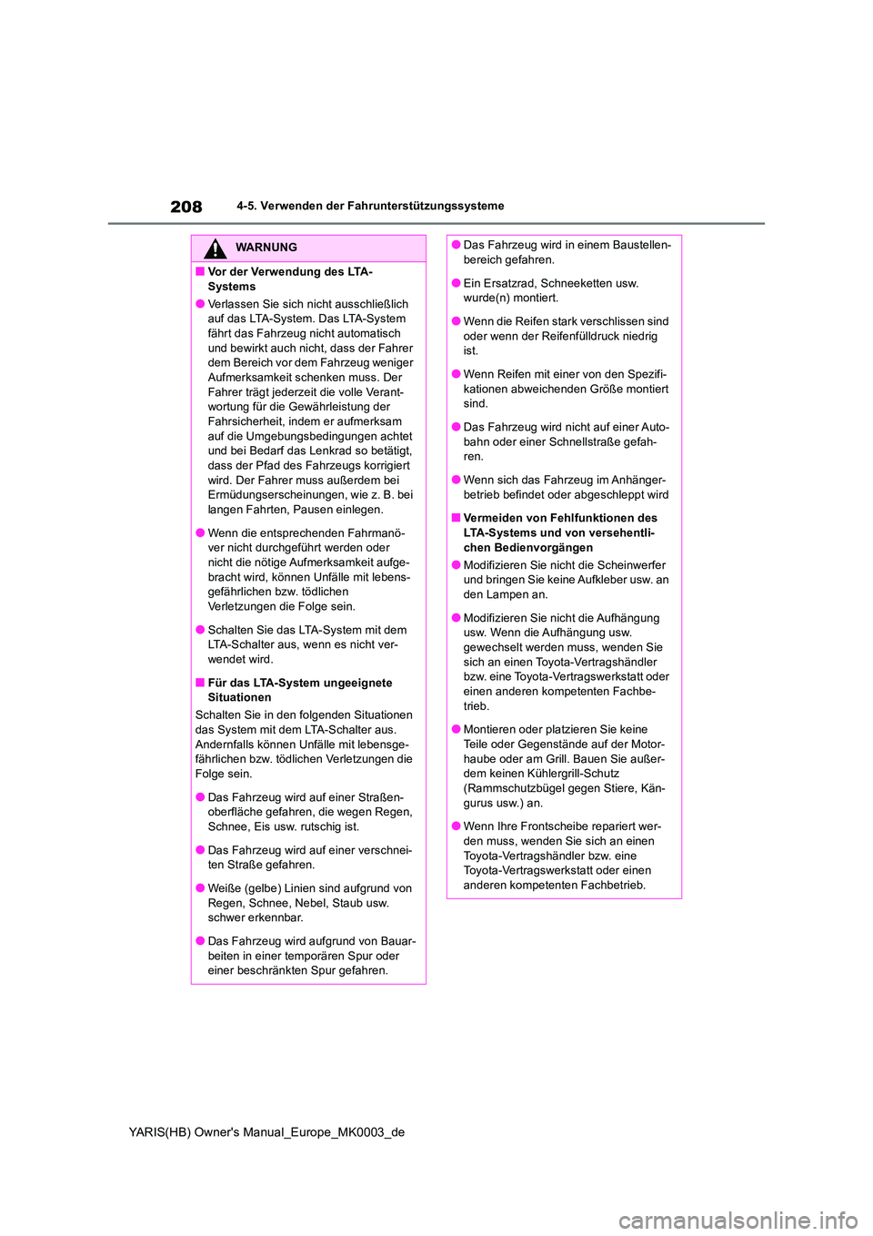 TOYOTA YARIS HATCHBACK 2020 Betriebsanleitungen (in German) 208
YARIS(HB) Owners Manual_Europe_MK0003_de
4-5. Verwenden der Fahrunterstützungssysteme
WARNUNG
■Vor der Verwendung des LTA-
Systems
●Verlassen Sie sich nicht ausschließlich auf das LTA-Sys TOYOTA YARIS HATCHBACK 2020 Betriebsanleitungen (in German) 208
YARIS(HB) Owners Manual_Europe_MK0003_de
4-5. Verwenden der Fahrunterstützungssysteme
WARNUNG
■Vor der Verwendung des LTA-
Systems
●Verlassen Sie sich nicht ausschließlich auf das LTA-Sys
