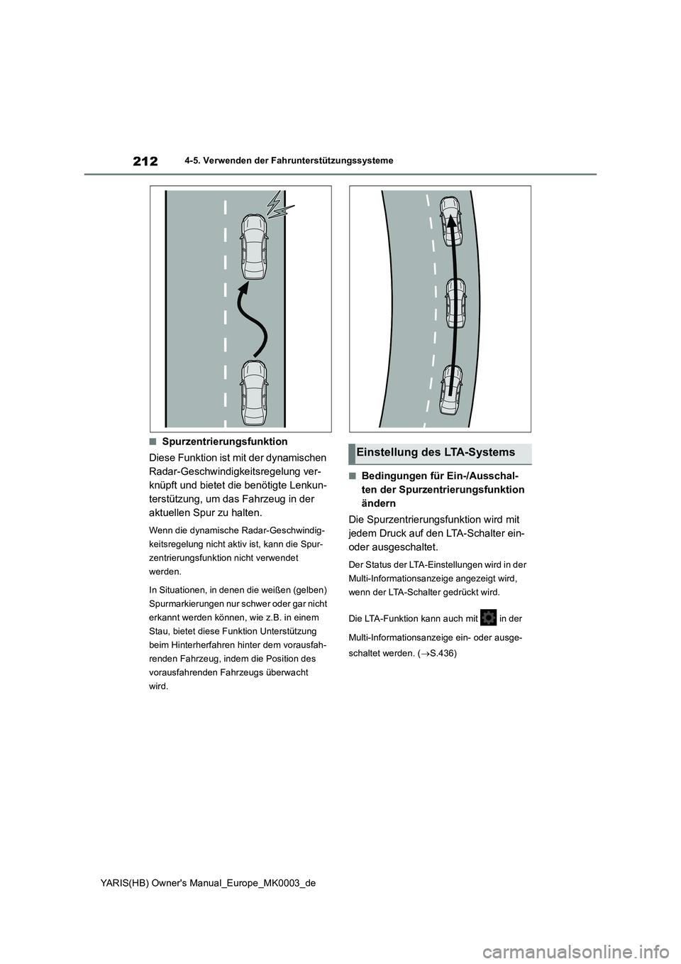 TOYOTA YARIS HATCHBACK 2020 Betriebsanleitungen (in German) 212
YARIS(HB) Owners Manual_Europe_MK0003_de
4-5. Verwenden der Fahrunterstützungssysteme
■Spurzentrierungsfunktion
Diese Funktion ist mit der dynamischen
Radar-Geschwindigkeitsregelung ver-
knü TOYOTA YARIS HATCHBACK 2020 Betriebsanleitungen (in German) 212
YARIS(HB) Owners Manual_Europe_MK0003_de
4-5. Verwenden der Fahrunterstützungssysteme
■Spurzentrierungsfunktion
Diese Funktion ist mit der dynamischen
Radar-Geschwindigkeitsregelung ver-
knü