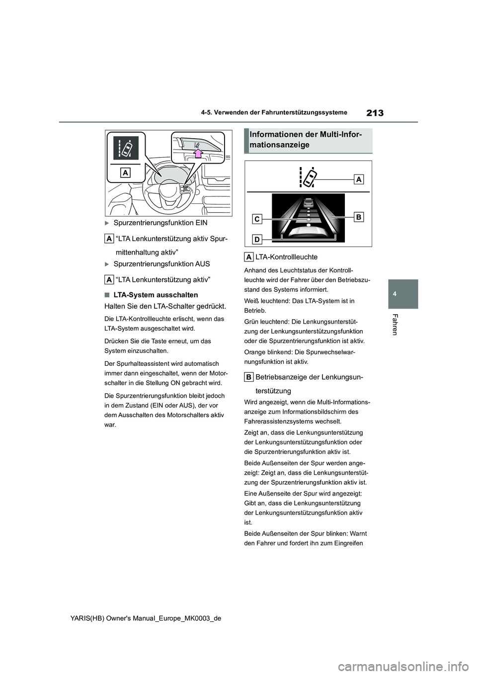 TOYOTA YARIS HATCHBACK 2020 Betriebsanleitungen (in German) 213
4
YARIS(HB) Owners Manual_Europe_MK0003_de
4-5. Verwenden der Fahrunterstützungssysteme
Fahren
Spurzentrierungsfunktion EIN
“LTA Lenkunterstützung aktiv Spur-
mittenhaltung aktiv”
S TOYOTA YARIS HATCHBACK 2020 Betriebsanleitungen (in German) 213
4
YARIS(HB) Owners Manual_Europe_MK0003_de
4-5. Verwenden der Fahrunterstützungssysteme
Fahren
Spurzentrierungsfunktion EIN
“LTA Lenkunterstützung aktiv Spur-
mittenhaltung aktiv”
S